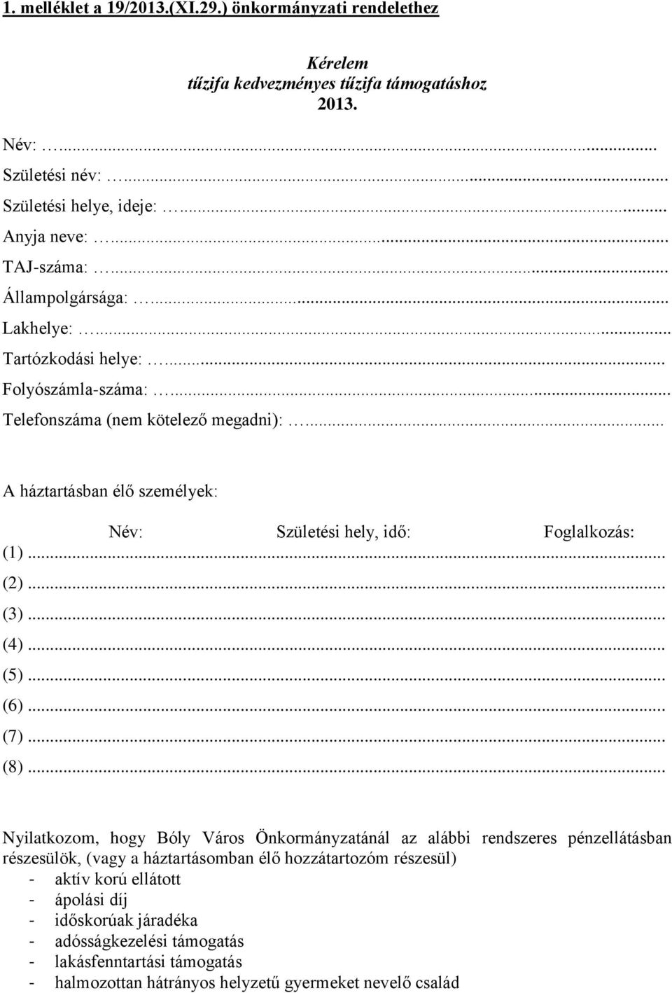 .. A háztartásban élő személyek: Név: Születési hely, idő: Foglalkozás: (1)... (2)... (3)... (4)... (5)... (6)... (7)... (8).