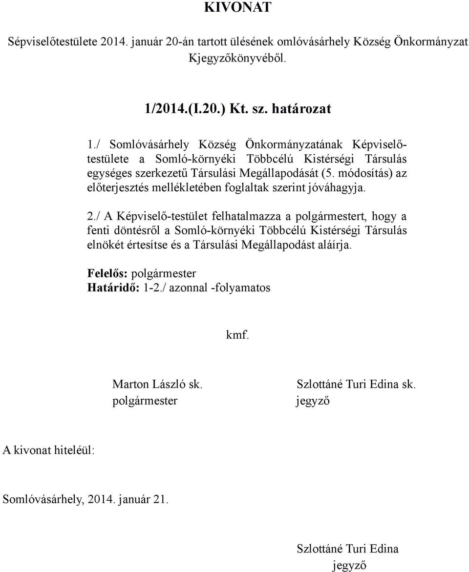 (5. módosítás) az előterjesztés mellékletében foglaltak szerint jóváhagyja. 2.