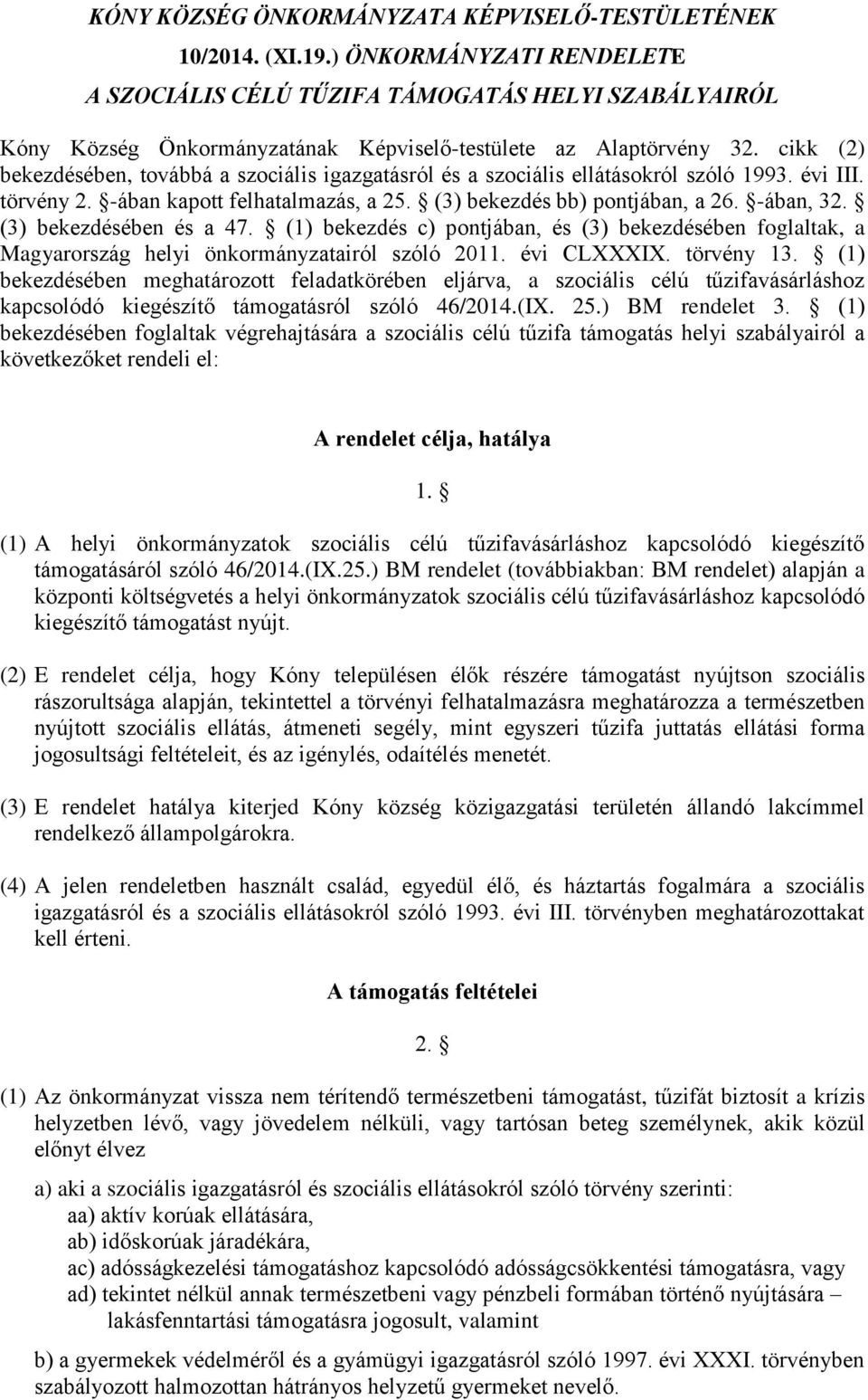 cikk (2) bekezdésében, továbbá a szociális igazgatásról és a szociális ellátásokról szóló 1993. évi III. törvény 2. -ában kapott felhatalmazás, a 25. (3) bekezdés bb) pontjában, a 26. -ában, 32.