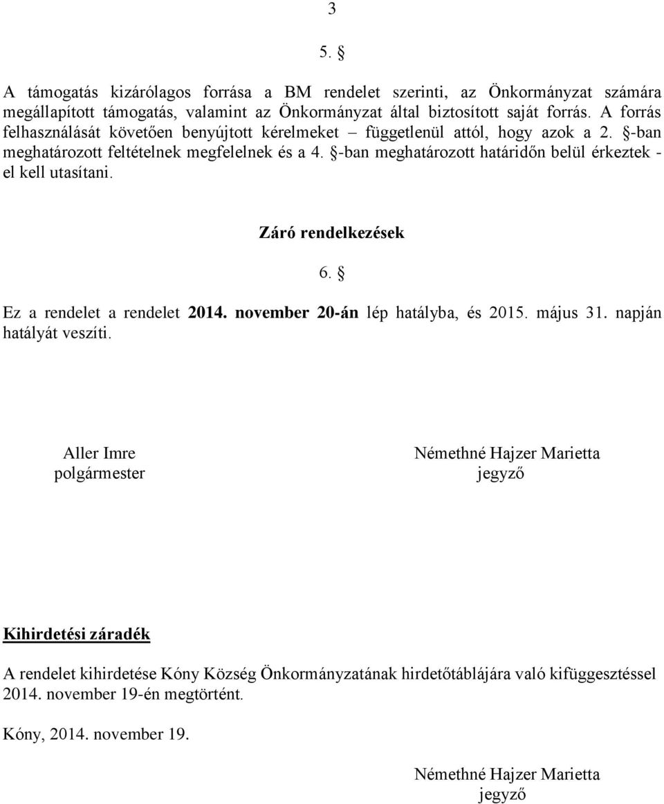 -ban meghatározott határidőn belül érkeztek - el kell utasítani. Záró rendelkezések 6. Ez a rendelet a rendelet 2014. november 20-án lép hatályba, és 2015. május 31.