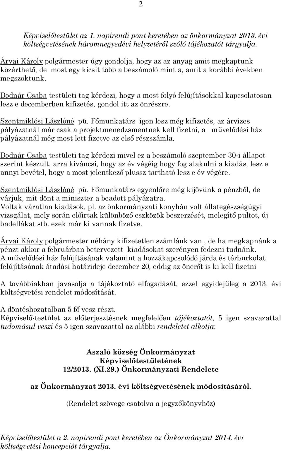 Bodnár Csaba testületi tag kérdezi, hogy a most folyó felújításokkal kapcsolatosan lesz e decemberben kifizetés, gondol itt az önrészre. Szentmiklósi Lászlóné pü.