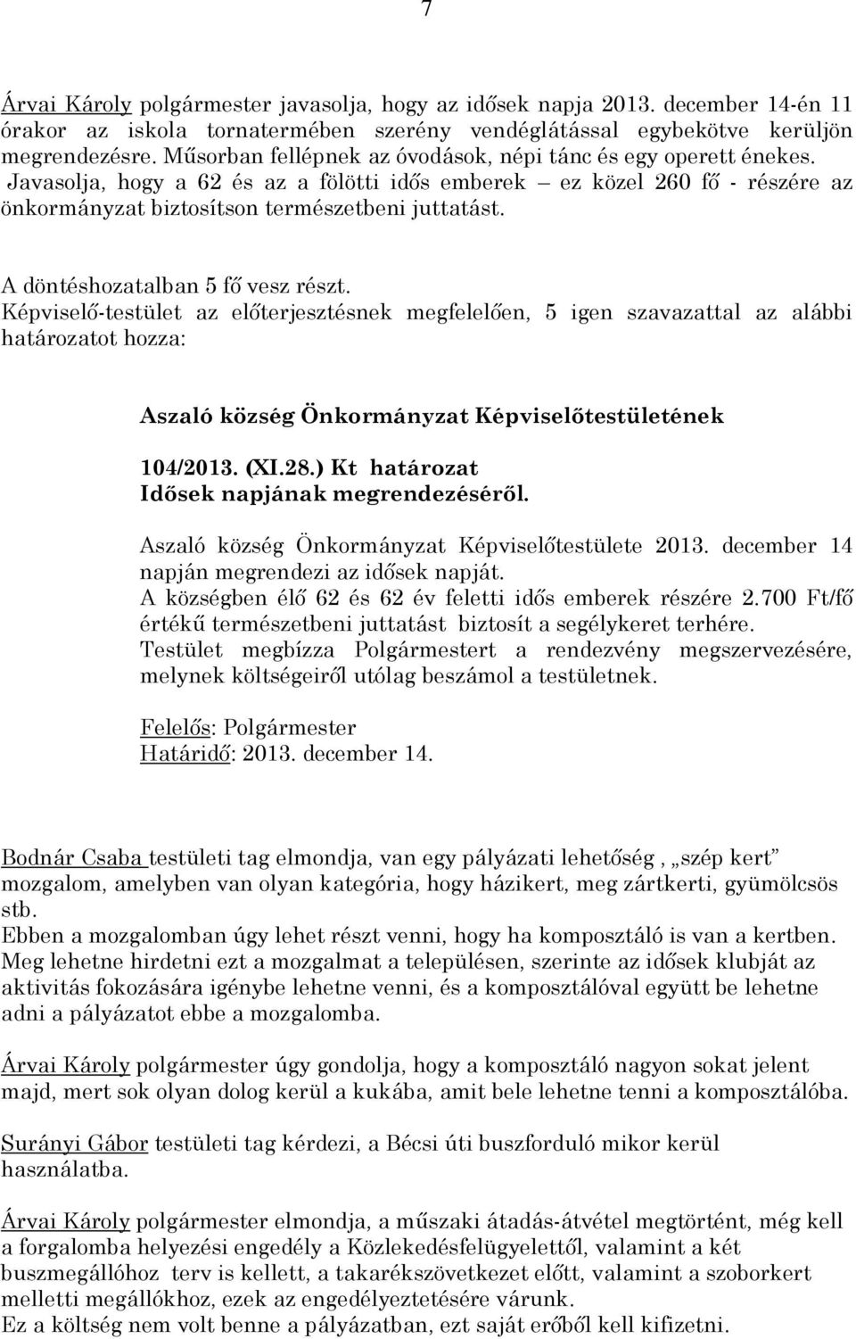 Képviselő-testület az előterjesztésnek megfelelően, 5 igen szavazattal az alábbi határozatot hozza: 104/2013. (XI.28.) Kt határozat Idősek napjának megrendezéséről.