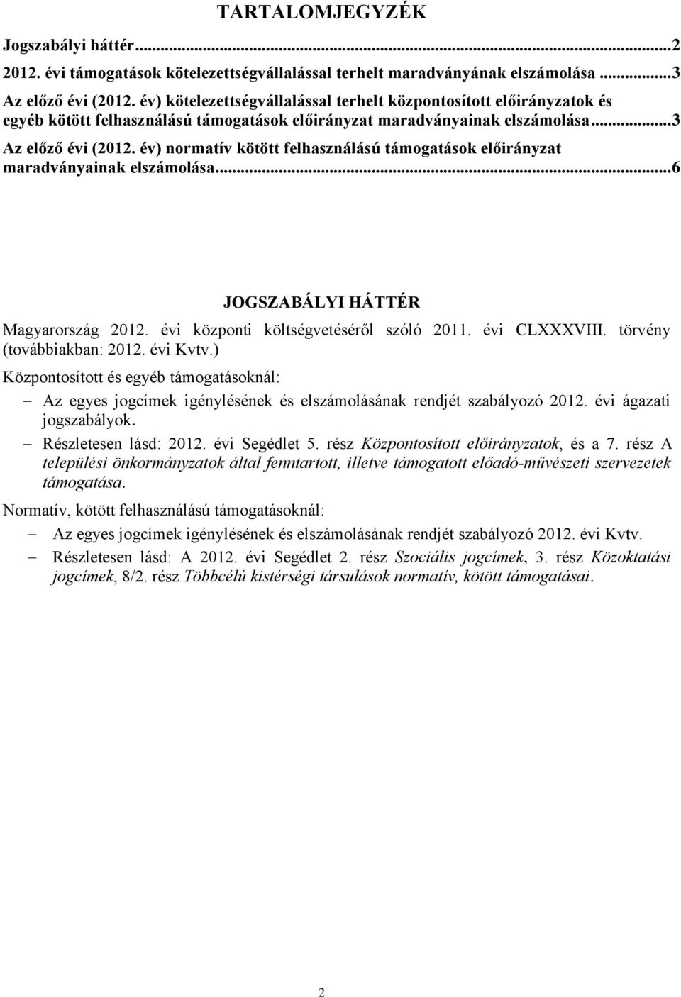 év) normatív kötött felhasználású támogatások előirányzat maradványainak elszámolása... 6 JOGSZABÁLYI HÁTTÉR Magyarország 2012. évi központi költségvetéséről szóló 2011. évi CLXXXVIII.