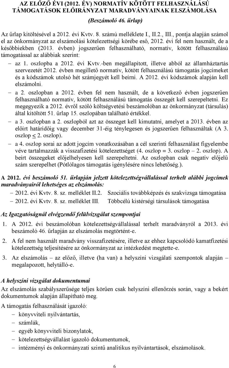 évben) jogszerűen felhasználható, normatív, kötött felhasználású támogatással az alábbiak szerint: az 1. oszlopba a 2012. évi Kvtv.-ben megállapított, illetve abból az államháztartás szervezetét 2012.