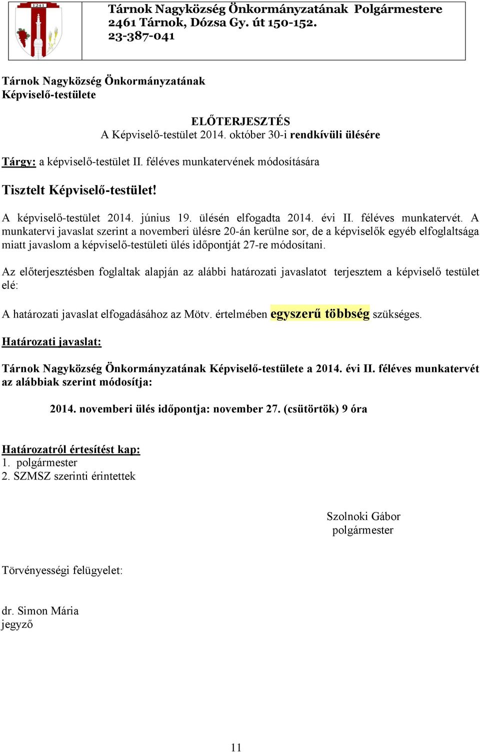féléves munkatervét. A munkatervi javaslat szerint a novemberi ülésre 20-án kerülne sor, de a képviselők egyéb elfoglaltsága miatt javaslom a képviselő-testületi ülés időpontját 27-re módosítani.