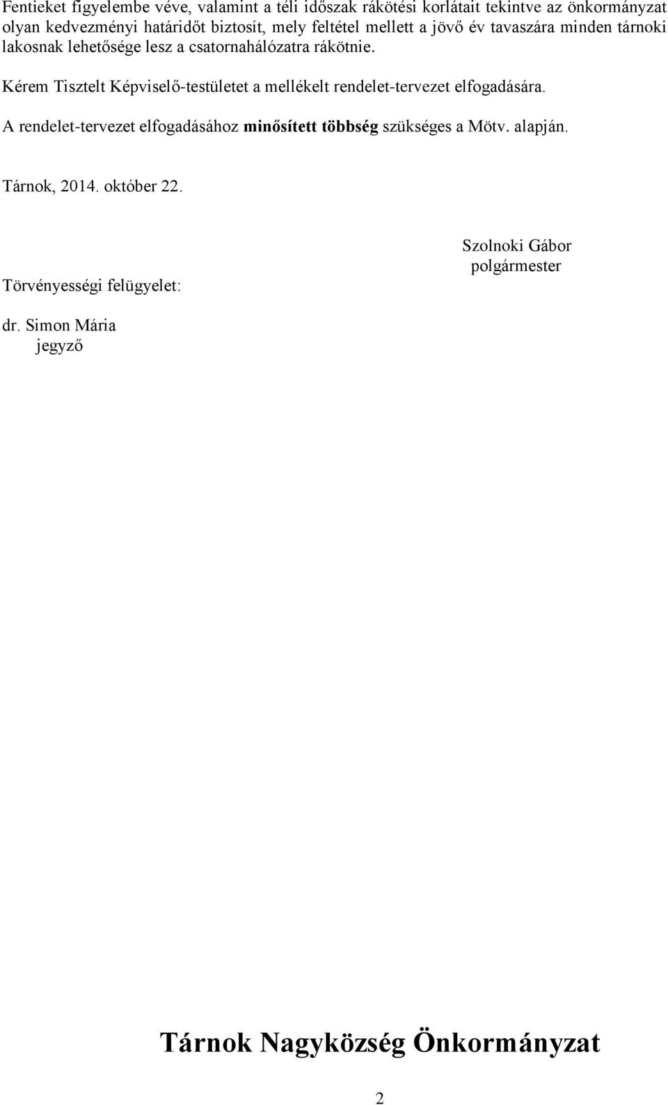 Kérem Tisztelt Képviselő-testületet a mellékelt rendelet-tervezet elfogadására.