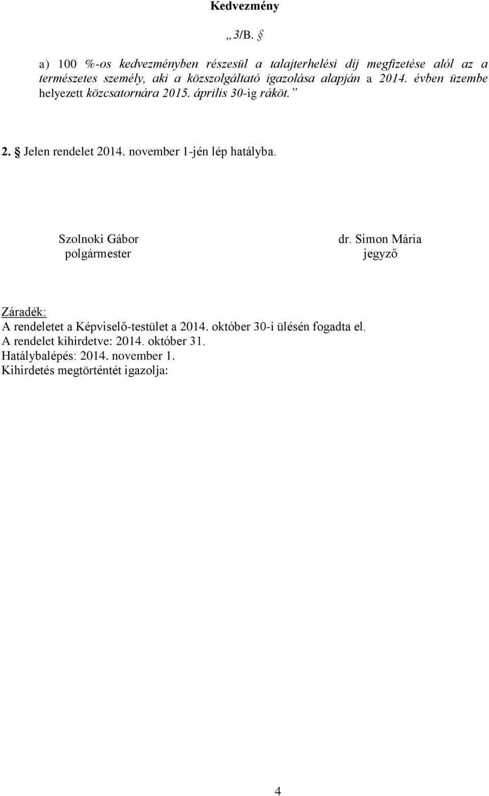 igazolása alapján a 2014. évben üzembe helyezett közcsatornára 2015. április 30-ig ráköt. 2. Jelen rendelet 2014.