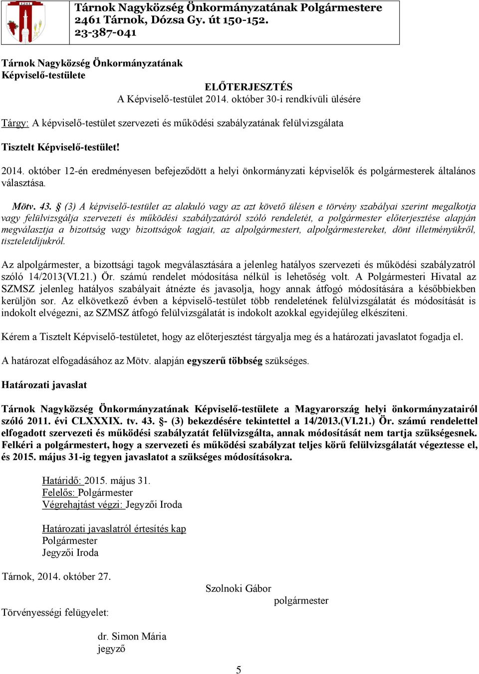 október 12-én eredményesen befejeződött a helyi önkormányzati képviselők és ek általános választása. Mötv. 43.
