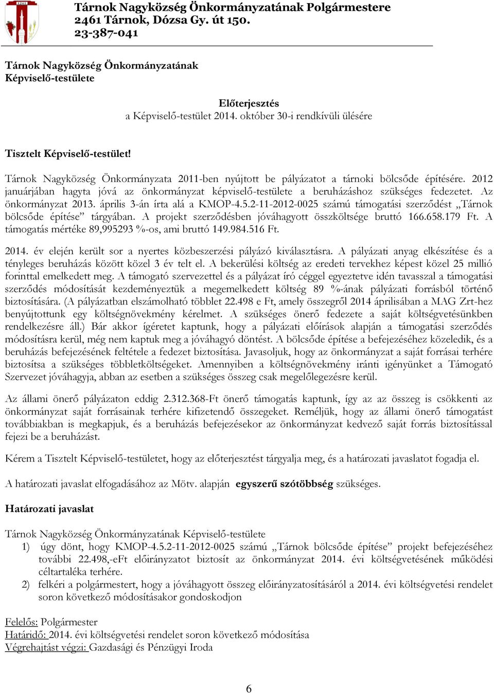 2012 januárjában hagyta jóvá az önkormányzat képviselő-testülete a beruházáshoz szükséges fedezetet. Az önkormányzat 2013. április 3-án írta alá a KMOP-4.5.