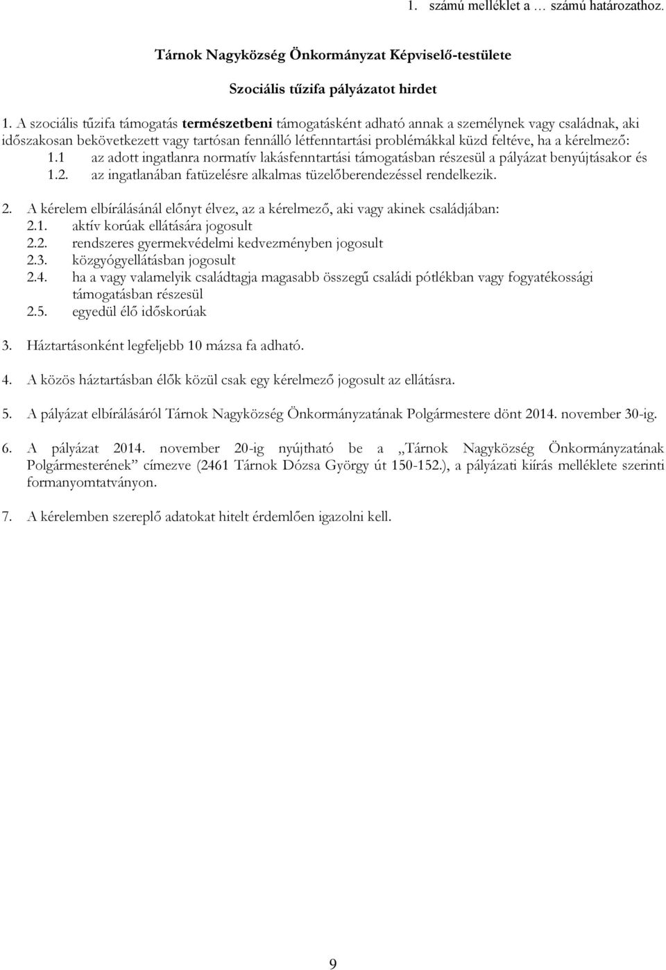kérelmező: 1.1 az adott ingatlanra normatív lakásfenntartási támogatásban részesül a pályázat benyújtásakor és 1.2. az ingatlanában fatüzelésre alkalmas tüzelőberendezéssel rendelkezik. 2.