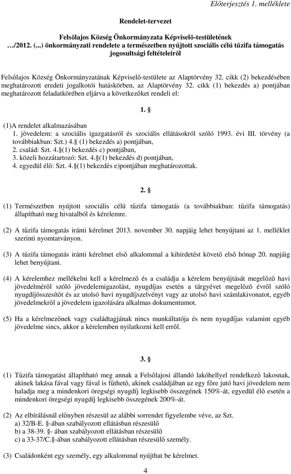 cikk (2) bekezdésében meghatározott eredeti jogalkotói hatáskörben, az Alaptörvény 32. cikk (1) bekezdés a) pontjában meghatározott feladatkörében eljárva a következıket rendeli el: 1.