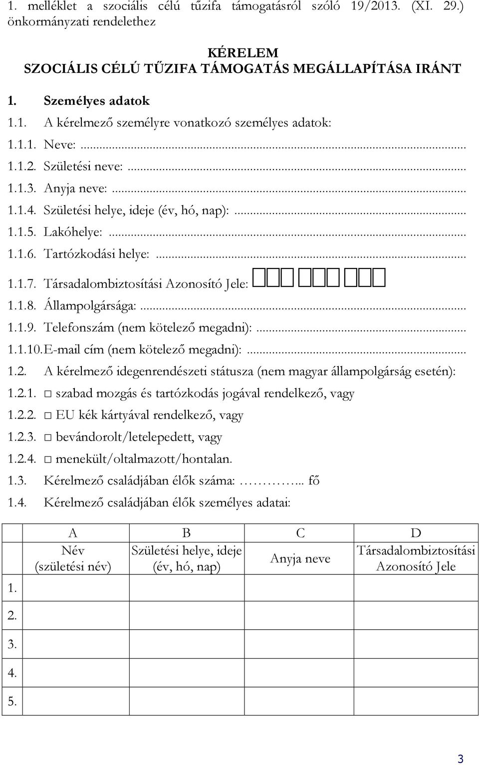 Társadalombiztosítási Azonosító Jele: 1.1.8. Állampolgársága:... 1.1.9. Telefonszám (nem kötelező megadni):... 1.1.10. E-mail cím (nem kötelező megadni):... 1.2.