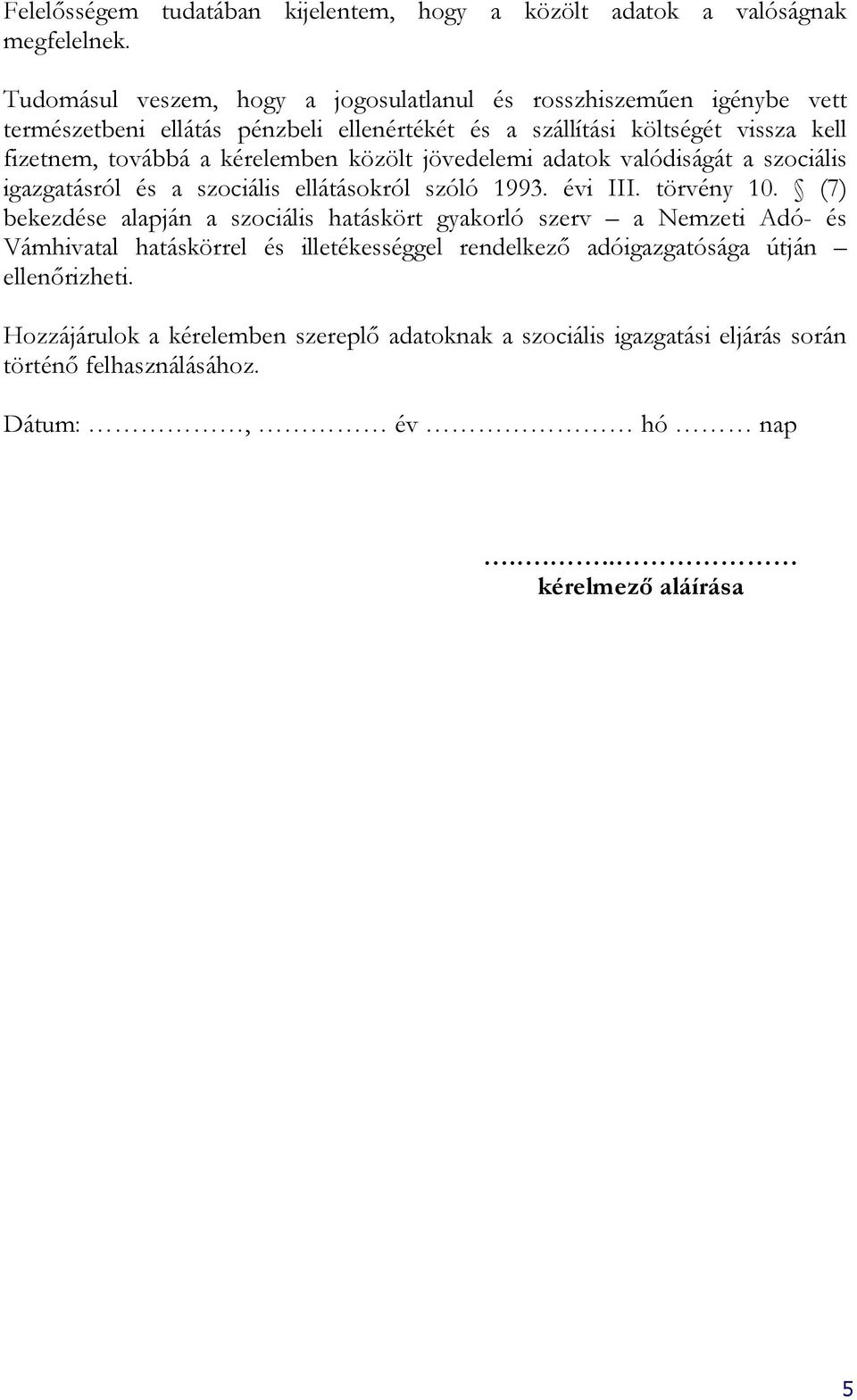 kérelemben közölt jövedelemi adatok valódiságát a szociális igazgatásról és a szociális ellátásokról szóló 1993. évi III. törvény 10.