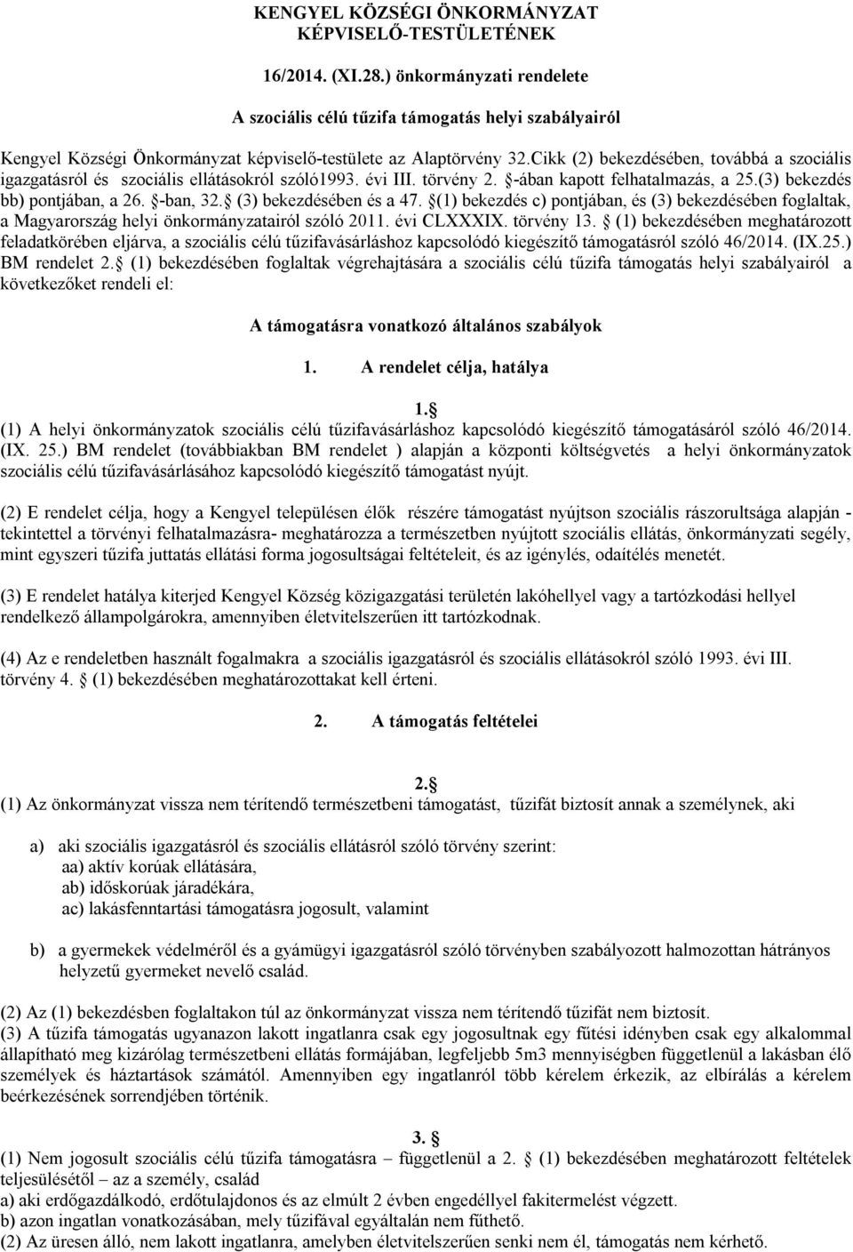 Cikk (2) bekezdésében, továbbá a szociális igazgatásról és szociális ellátásokról szóló1993. évi III. törvény 2. -ában kapott felhatalmazás, a 25.(3) bekezdés bb) pontjában, a 26. -ban, 32.