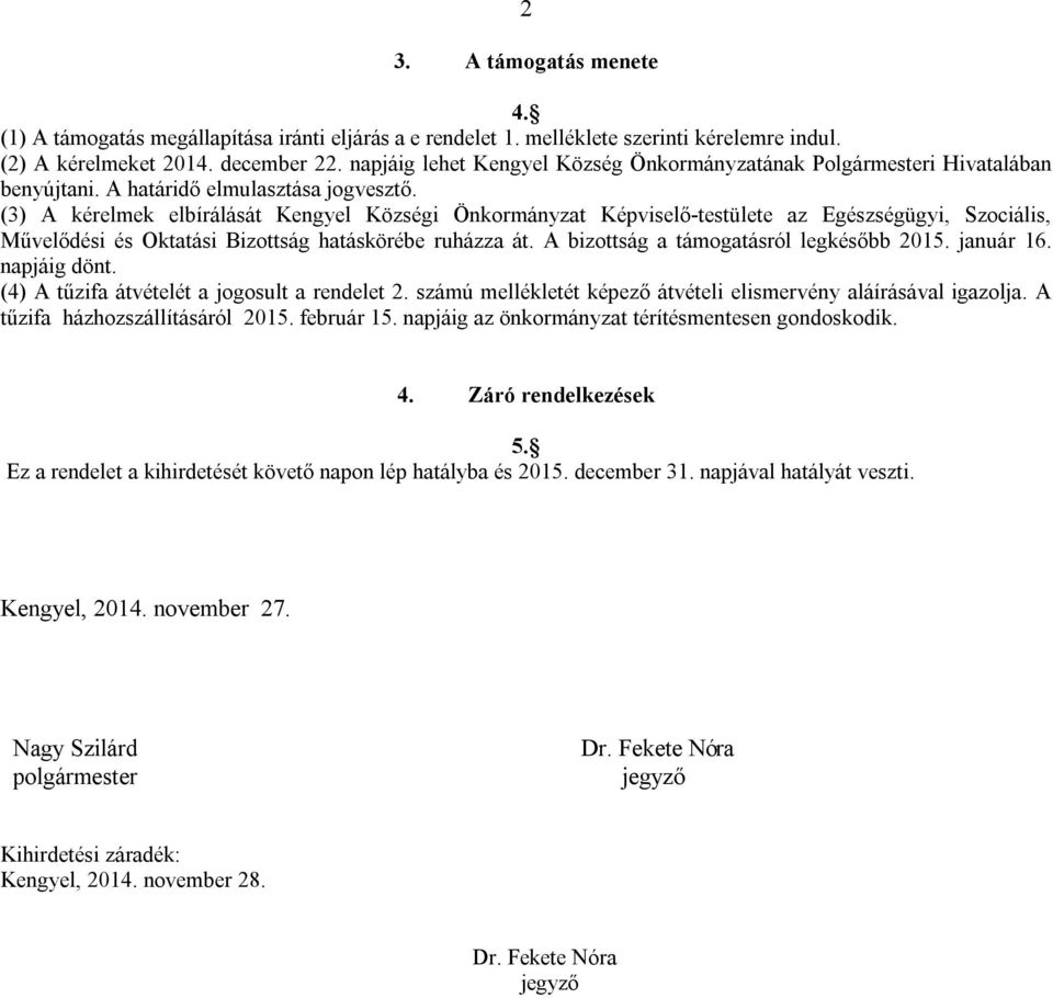 (3) A kérelmek elbírálását Kengyel Községi Önkormányzat Képviselő-testülete az Egészségügyi, Szociális, Művelődési és Oktatási Bizottság hatáskörébe ruházza át.