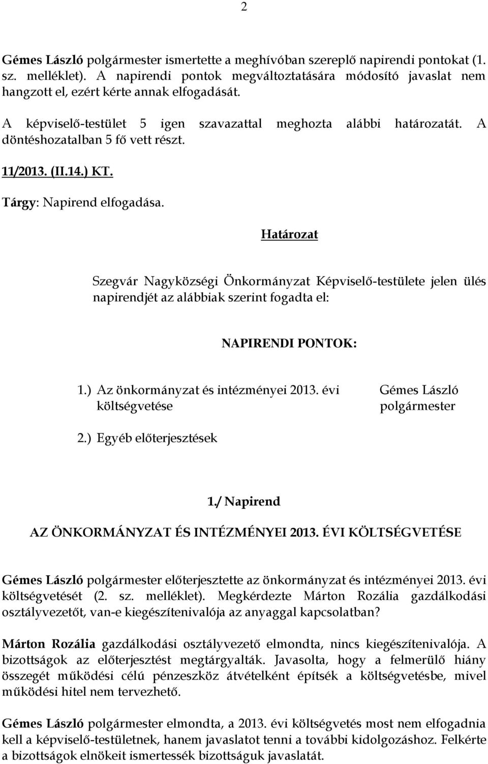 A döntéshozatalban 5 fő vett részt. 11/2013. (II.14.) KT. Tárgy: Napirend elfogadása.