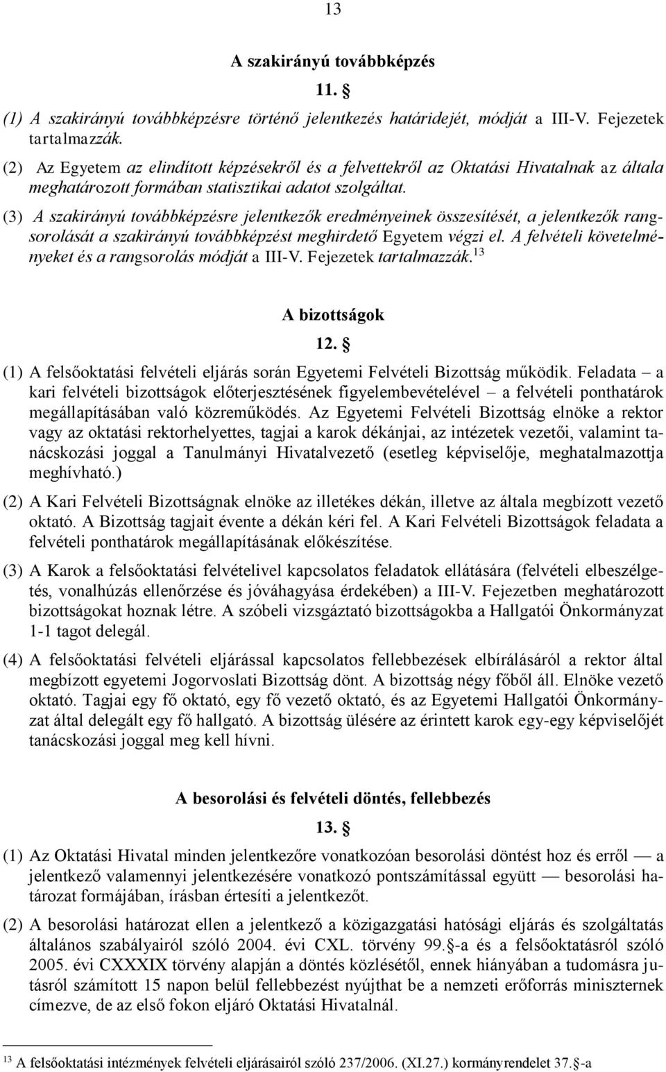 (3) A szakirányú továbbképzésre jelentkezők eredményeinek összesítését, a jelentkezők rangsorolását a szakirányú továbbképzést meghirdető Egyetem végzi el.