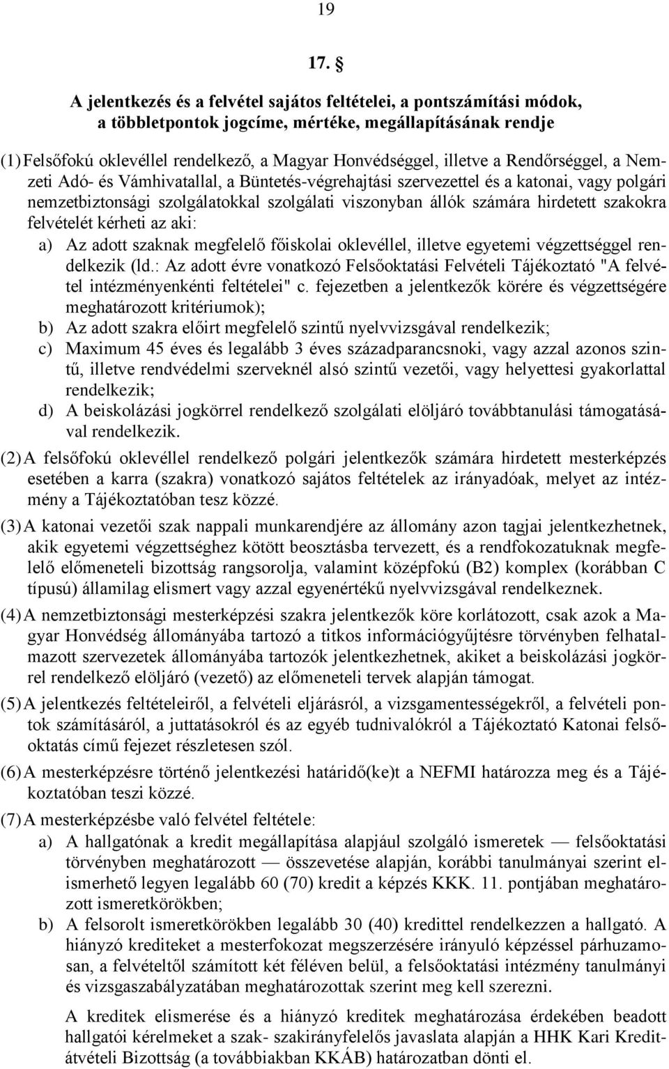 Rendőrséggel, a Nemzeti Adó- és Vámhivatallal, a Büntetés-végrehajtási szervezettel és a katonai, vagy polgári nemzetbiztonsági szolgálatokkal szolgálati viszonyban állók számára hirdetett szakokra