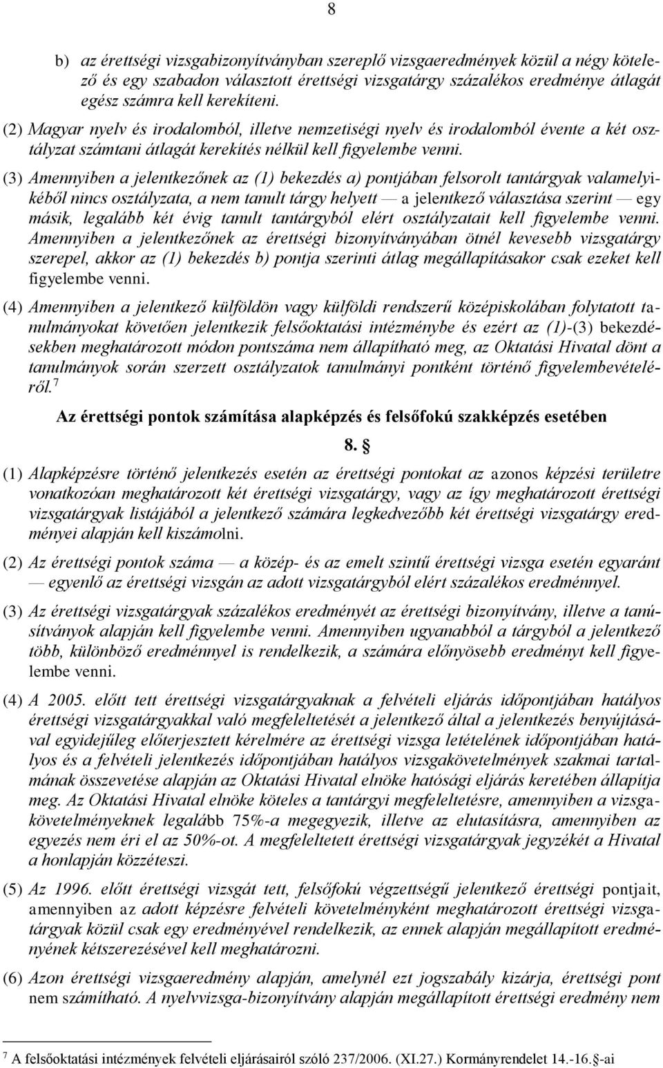 (3) Amennyiben a jelentkezőnek az (1) bekezdés a) pontjában felsorolt tantárgyak valamelyikéből nincs osztályzata, a nem tanult tárgy helyett a jelentkező választása szerint egy másik, legalább két