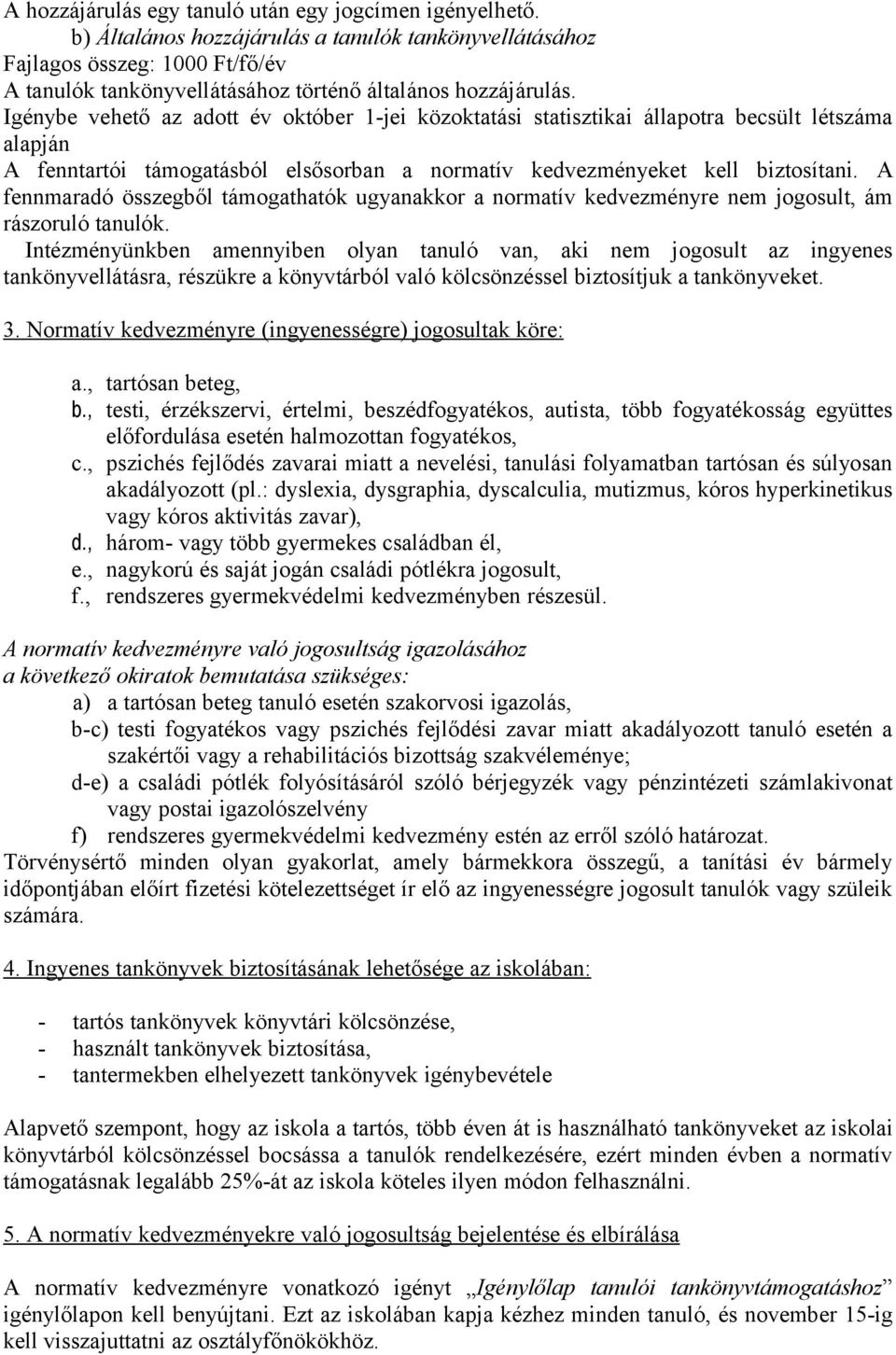 Igénybe vehető az adott év október 1-jei közoktatási statisztikai állapotra becsült létszáma alapján A fenntartói támogatásból elsősorban a normatív kedvezményeket kell biztosítani.