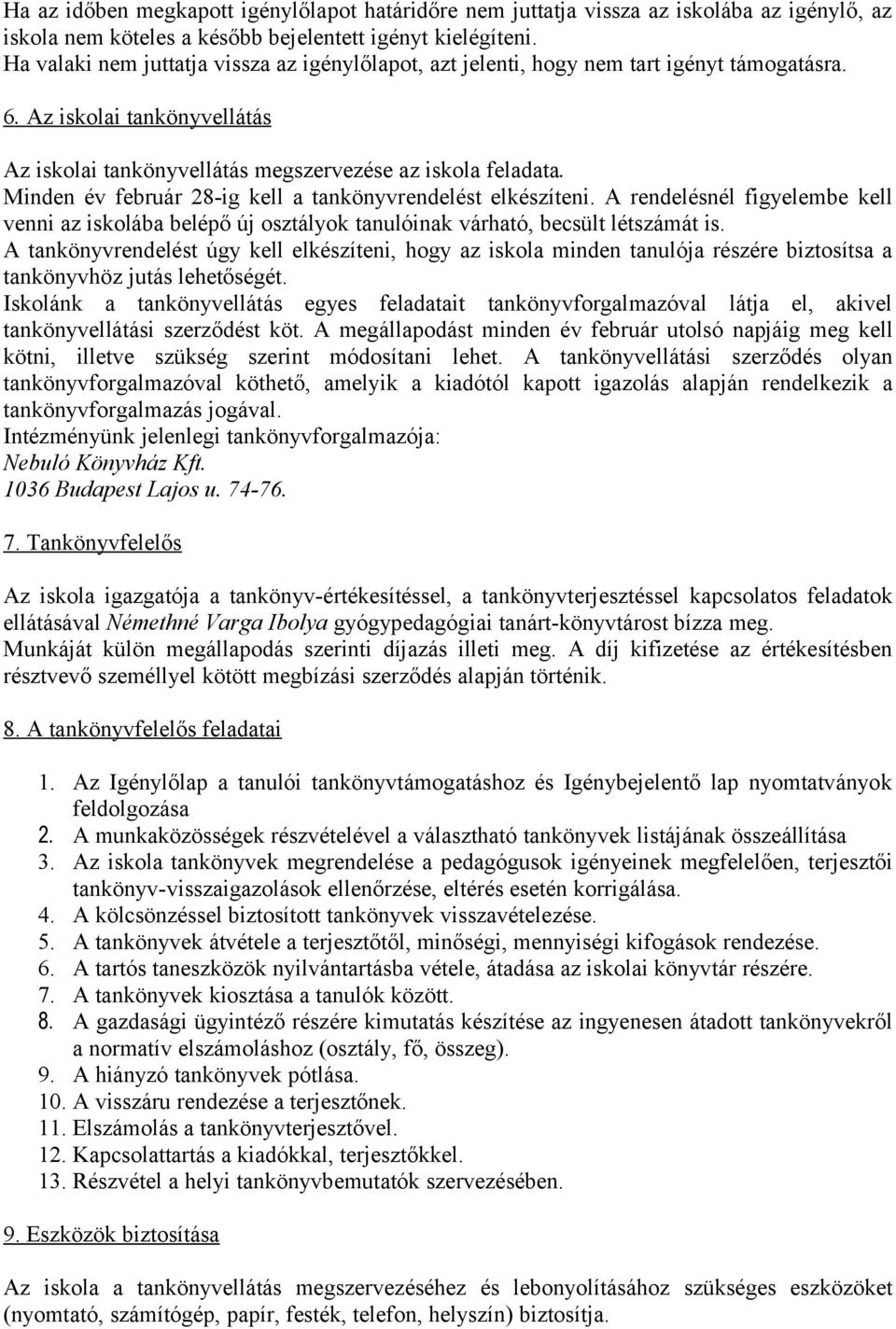 Minden év február 28-ig kell a tankönyvrendelést elkészíteni. A rendelésnél figyelembe kell venni az iskolába belépő új osztályok tanulóinak várható, becsült létszámát is.