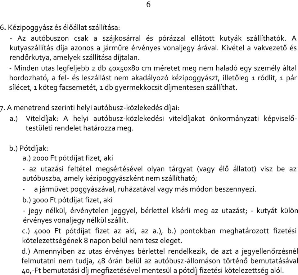 - Minden utas legfeljebb 2 db 40x50x80 cm méretet meg nem haladó egy személy által hordozható, a fel- és leszállást nem akadályozó kézipoggyászt, illetőleg 1 ródlit, 1 pár sílécet, 1 köteg