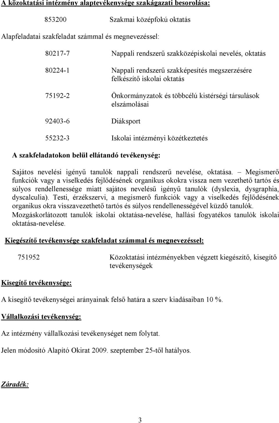 Iskolai intézményi közétkeztetés A szakfeladatokon belül ellátandó tevékenység: Sajátos nevelési igényű tanulók nappali rendszerű nevelése, oktatása.