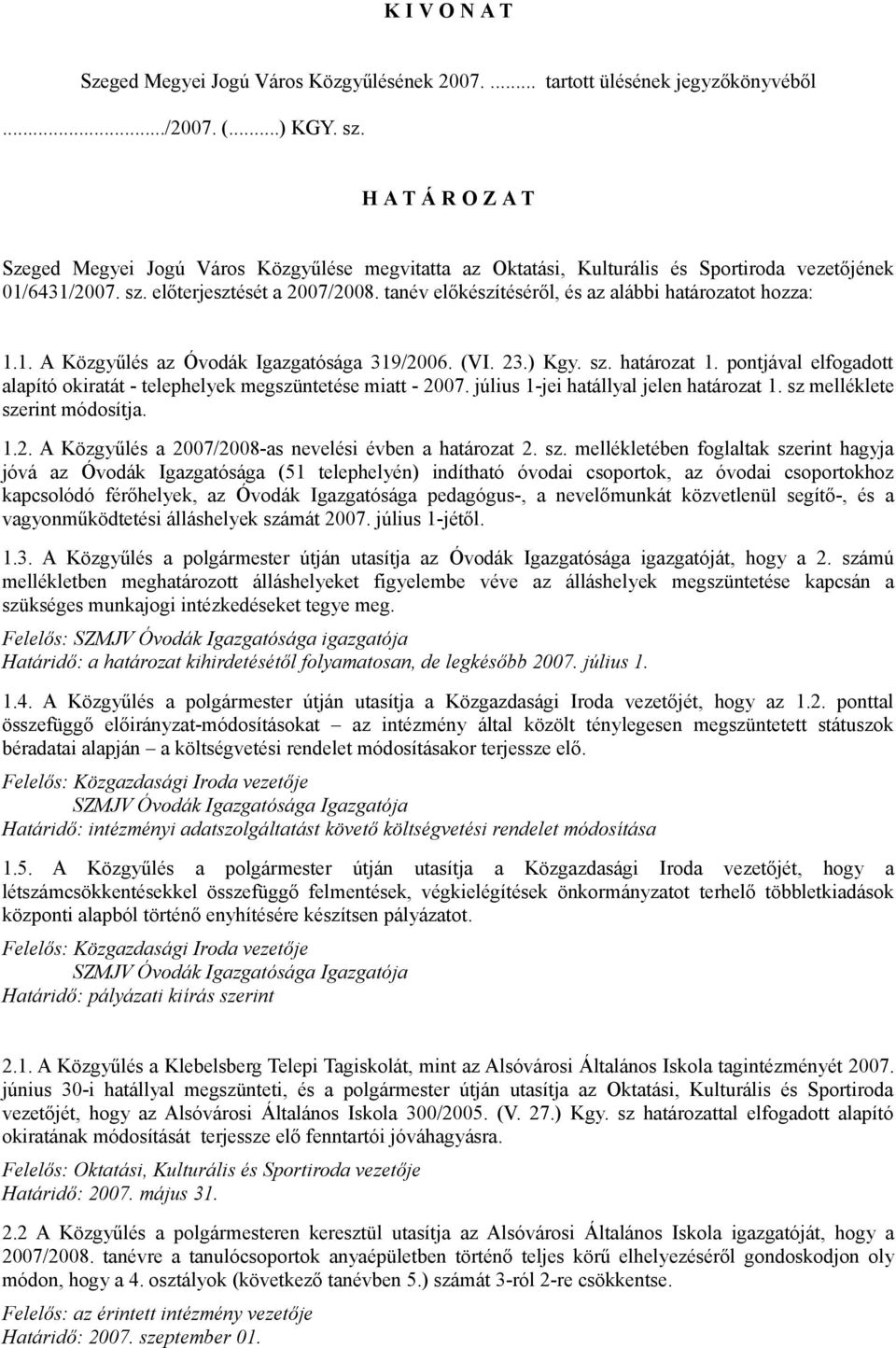 tanév előkészítéséről, és az alábbi határozatot hozza: 1.1. A Közgyűlés az Óvodák Igazgatósága 319/2006. (VI. 23.) Kgy. sz. határozat 1.