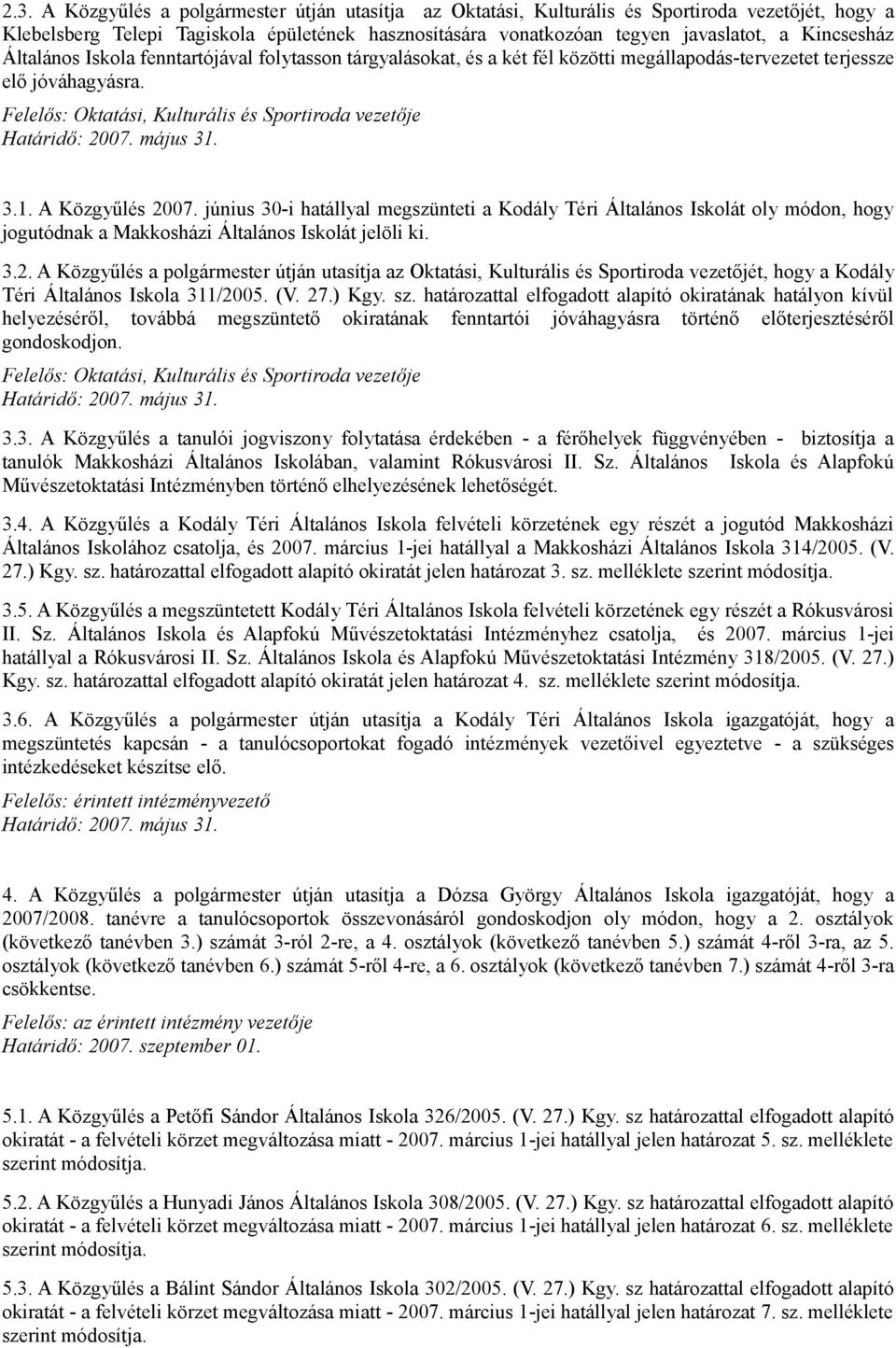 június 30-i hatállyal megszünteti a Kodály Téri Általános Iskolát oly módon, hogy jogutódnak a Makkosházi Általános Iskolát jelöli ki. 3.2.