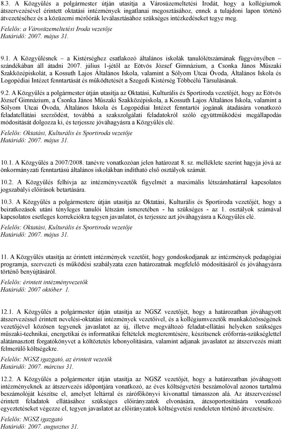 A Közgyűlésnek a Kistérséghez csatlakozó általános iskolák tanulólétszámának függvényében szándékában áll átadni 2007.