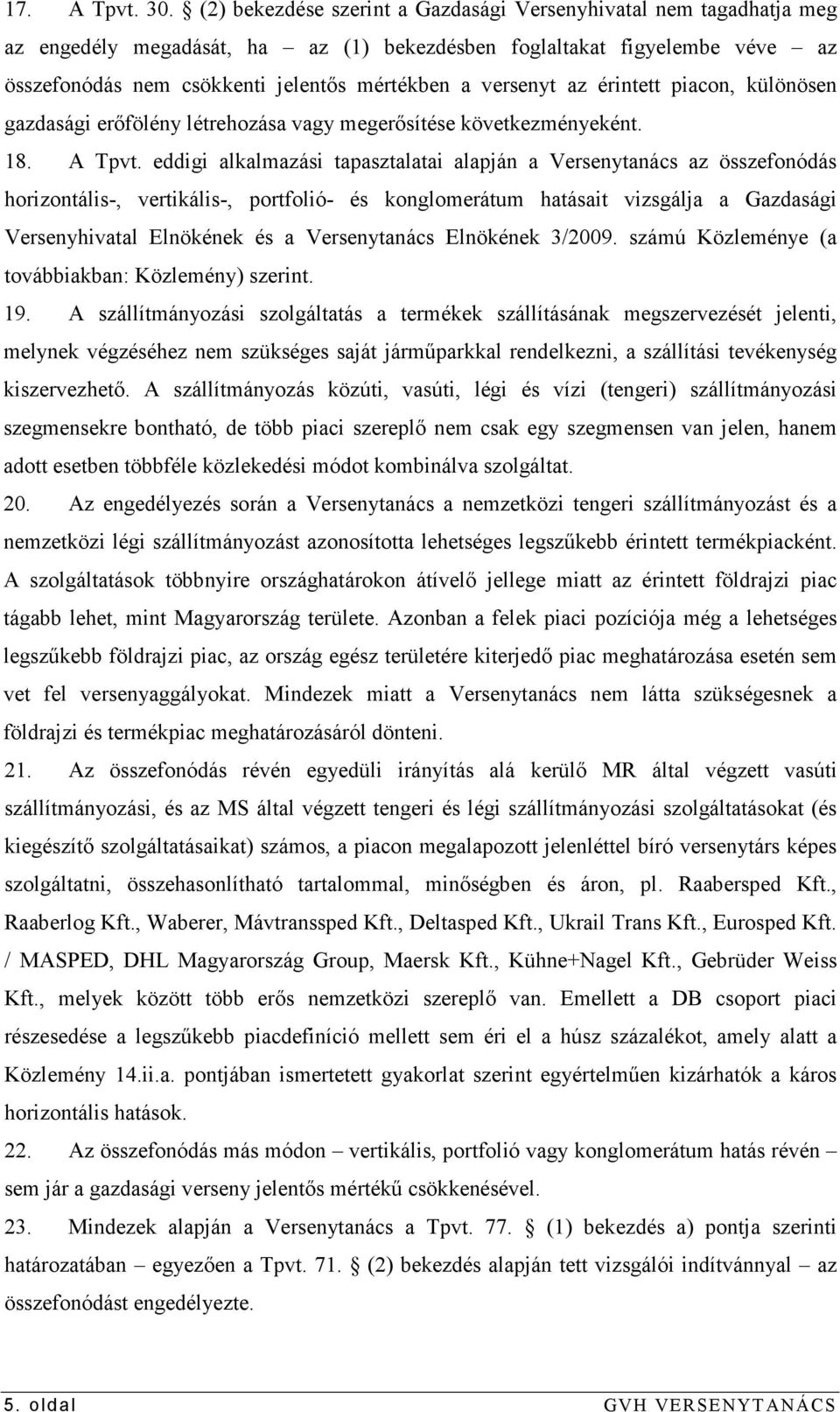 versenyt az érintett piacon, különösen gazdasági erıfölény létrehozása vagy megerısítése következményeként. 18. A Tpvt.