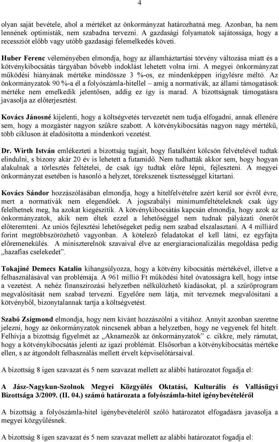 Huber Ferenc véleményében elmondja, hogy az államháztartási törvény változása miatt és a kötvénykibocsátás tárgyában bővebb indoklást lehetett volna írni.