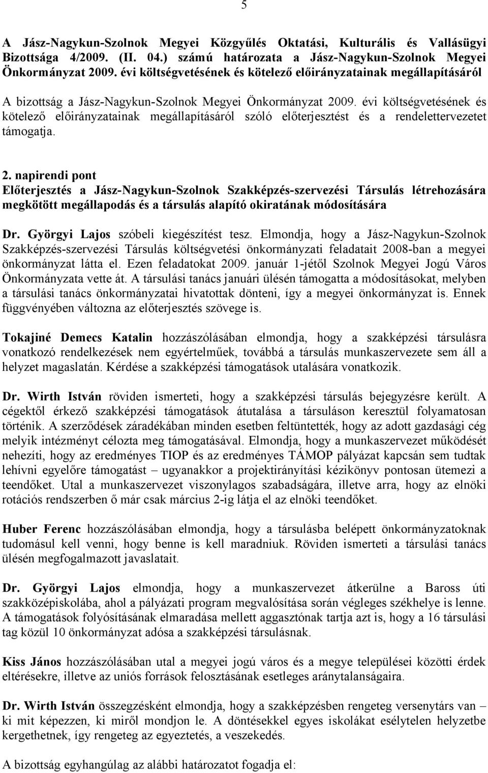 évi költségvetésének és kötelező előirányzatainak megállapításáról szóló előterjesztést és a rendelettervezetet támogatja. 2.