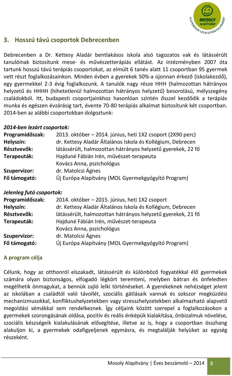 Minden évben a gyerekek 50%-a újonnan érkező (iskolakezdő), egy gyermekkel 2-3 évig foglalkozunk.