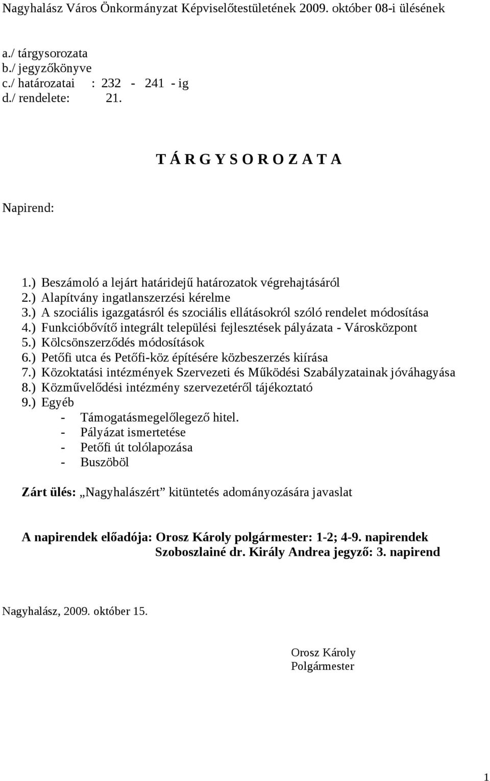 ) Funkcióbővítő integrált települési fejlesztések pályázata - Városközpont 5.) Kölcsönszerződés módosítások 6.) Petőfi utca és Petőfi-köz építésére közbeszerzés kiírása 7.