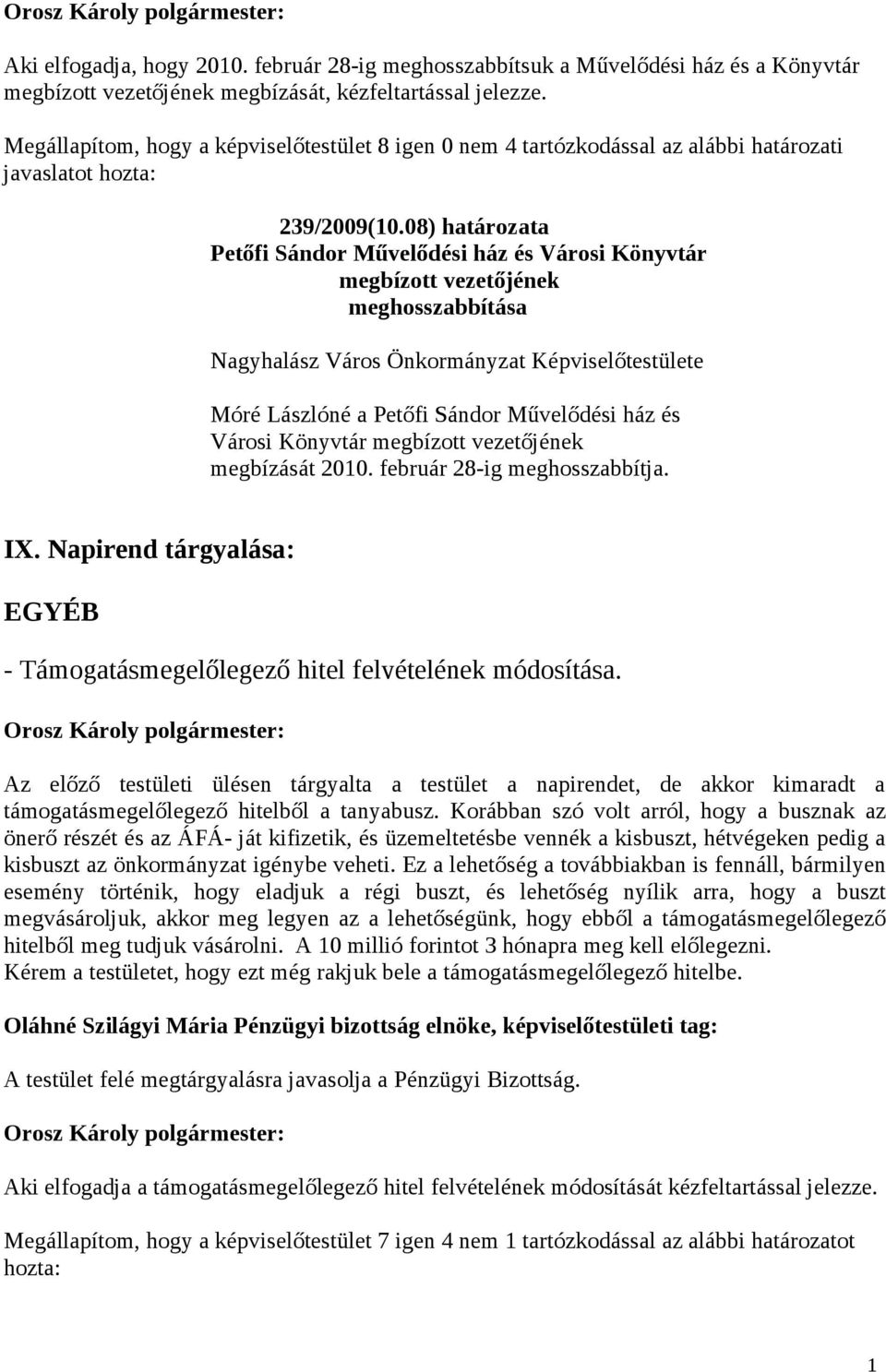 08) határozata Petőfi Sándor Művelődési ház és Városi Könyvtár megbízott vezetőjének meghosszabbítása Móré Lászlóné a Petőfi Sándor Művelődési ház és Városi Könyvtár megbízott vezetőjének megbízását