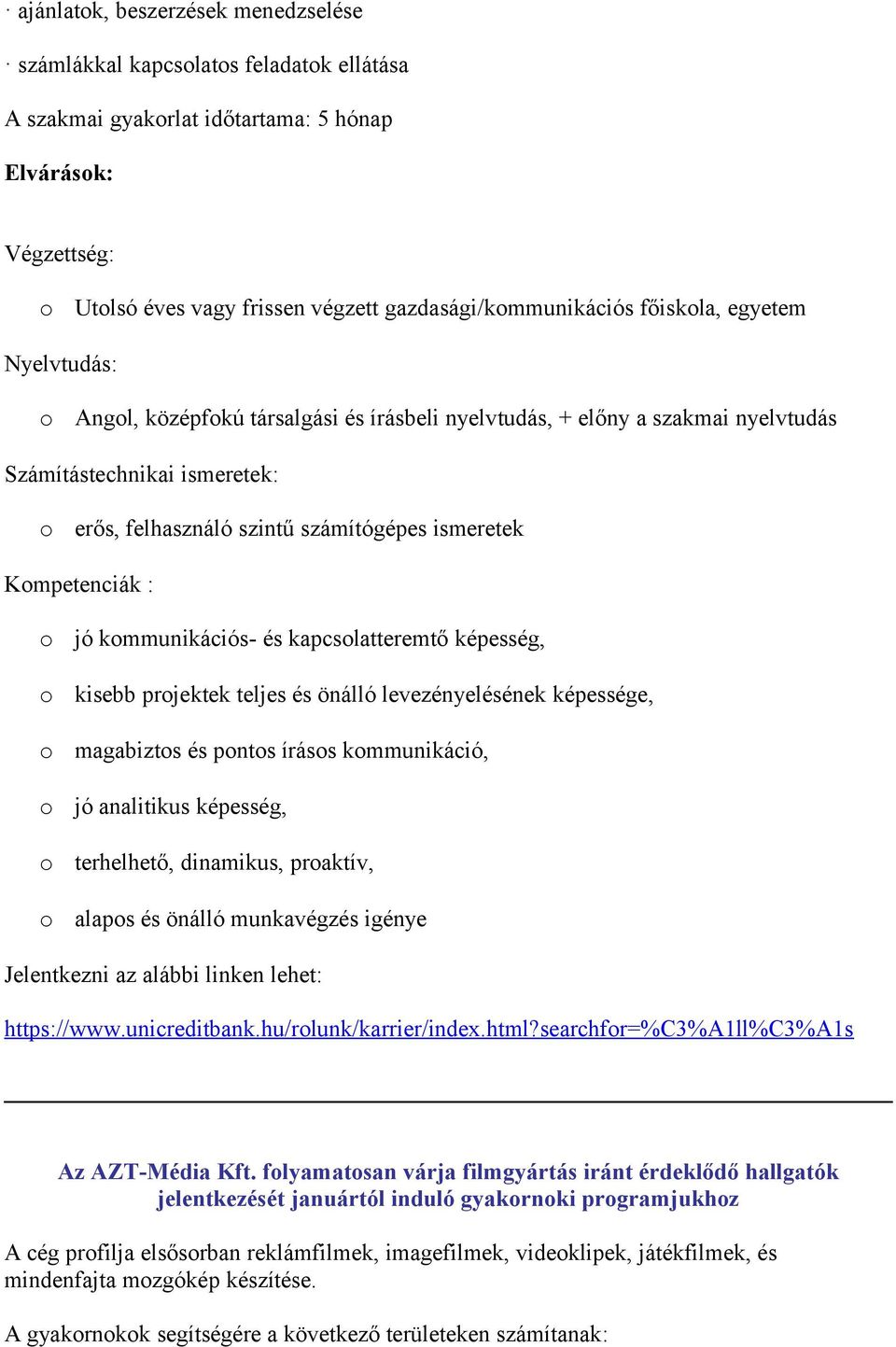 kmmunikációs- és kapcslatteremtő képesség, kisebb prjektek teljes és önálló levezényelésének képessége, magabizts és pnts íráss kmmunikáció, jó analitikus képesség, terhelhető, dinamikus, praktív,