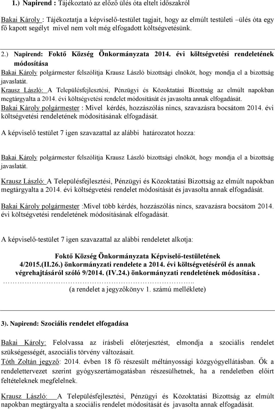 évi költségvetési rendeletének módosítása Bakai Károly polgármester felszólítja Krausz László bizottsági elnököt, hogy mondja el a bizottság javaslatát.