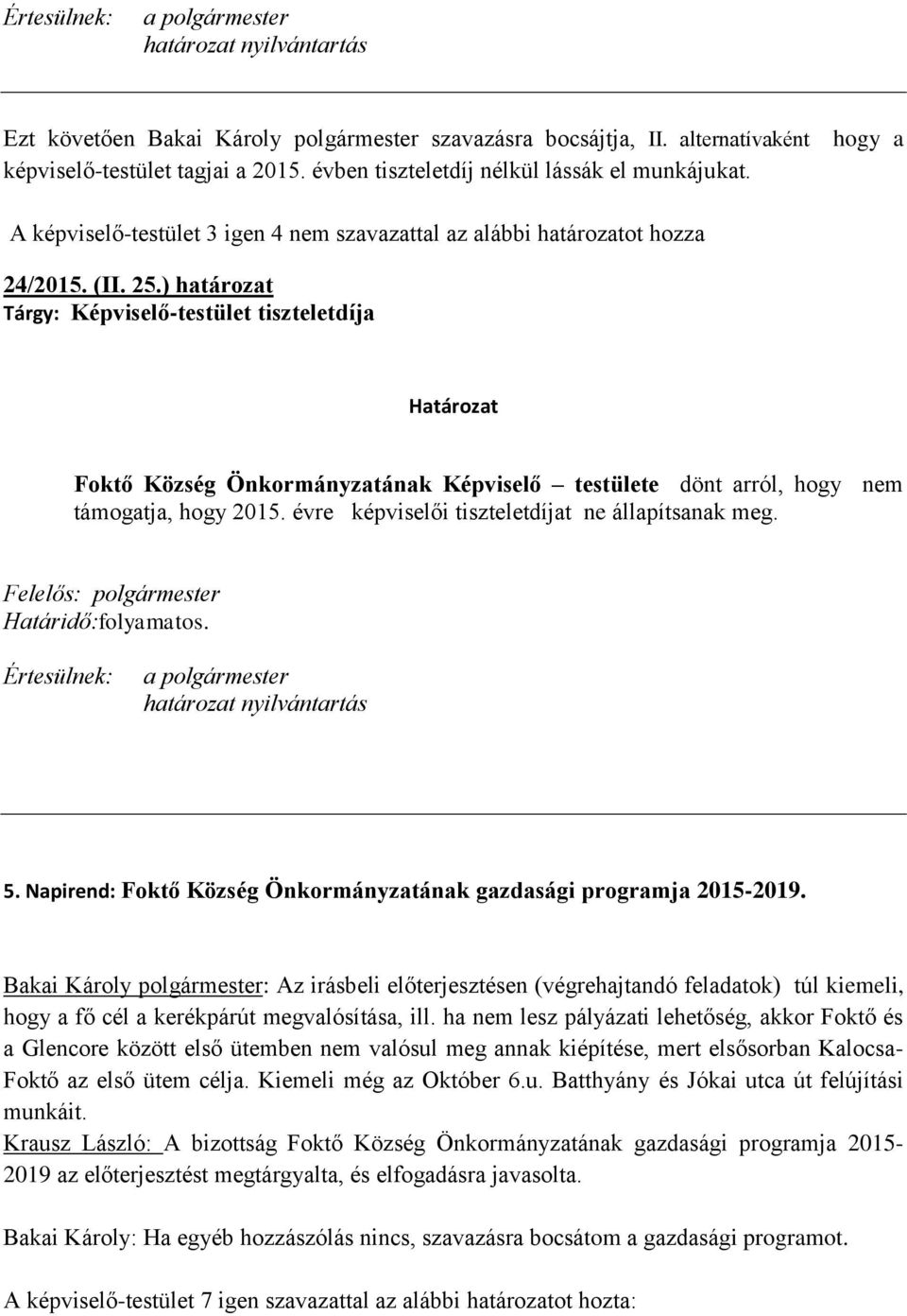 ) határozat Tárgy: Képviselő-testület tiszteletdíja Foktő Község Önkormányzatának Képviselő testülete dönt arról, hogy nem támogatja, hogy 2015. évre képviselői tiszteletdíjat ne állapítsanak meg.