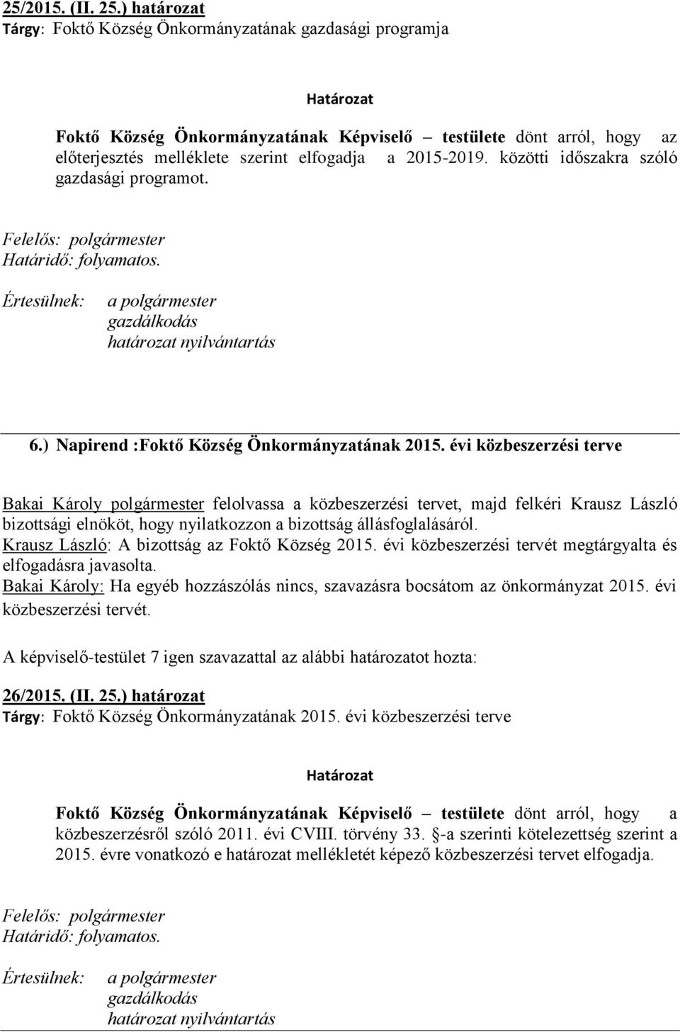 közötti időszakra szóló gazdasági programot. Határidő: folyamatos. Értesülnek: a polgármester gazdálkodás 6.) Napirend :Foktő Község Önkormányzatának 2015.