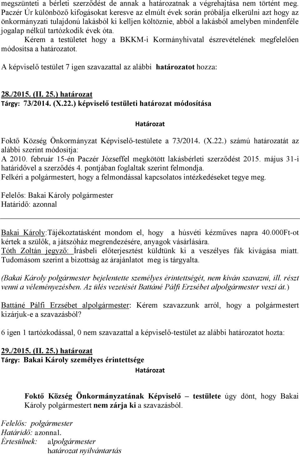 tartózkodik évek óta. Kérem a testületet hogy a BKKM-i Kormányhivatal észrevételének megfelelően módosítsa a határozatot. A képviselő testület 7 igen szavazattal az alábbi határozatot hozza: 28./2015.