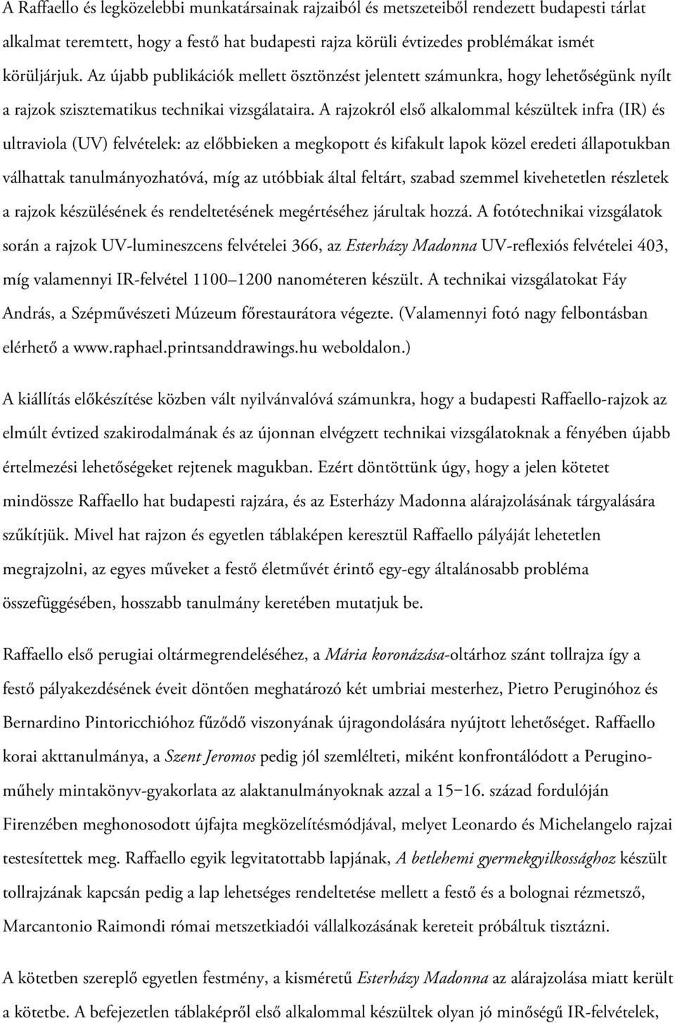 A rajzokról első alkalommal készültek infra (IR) és ultraviola (UV) felvételek: az előbbieken a megkopott és kifakult lapok közel eredeti állapotukban válhattak tanulmányozhatóvá, míg az utóbbiak