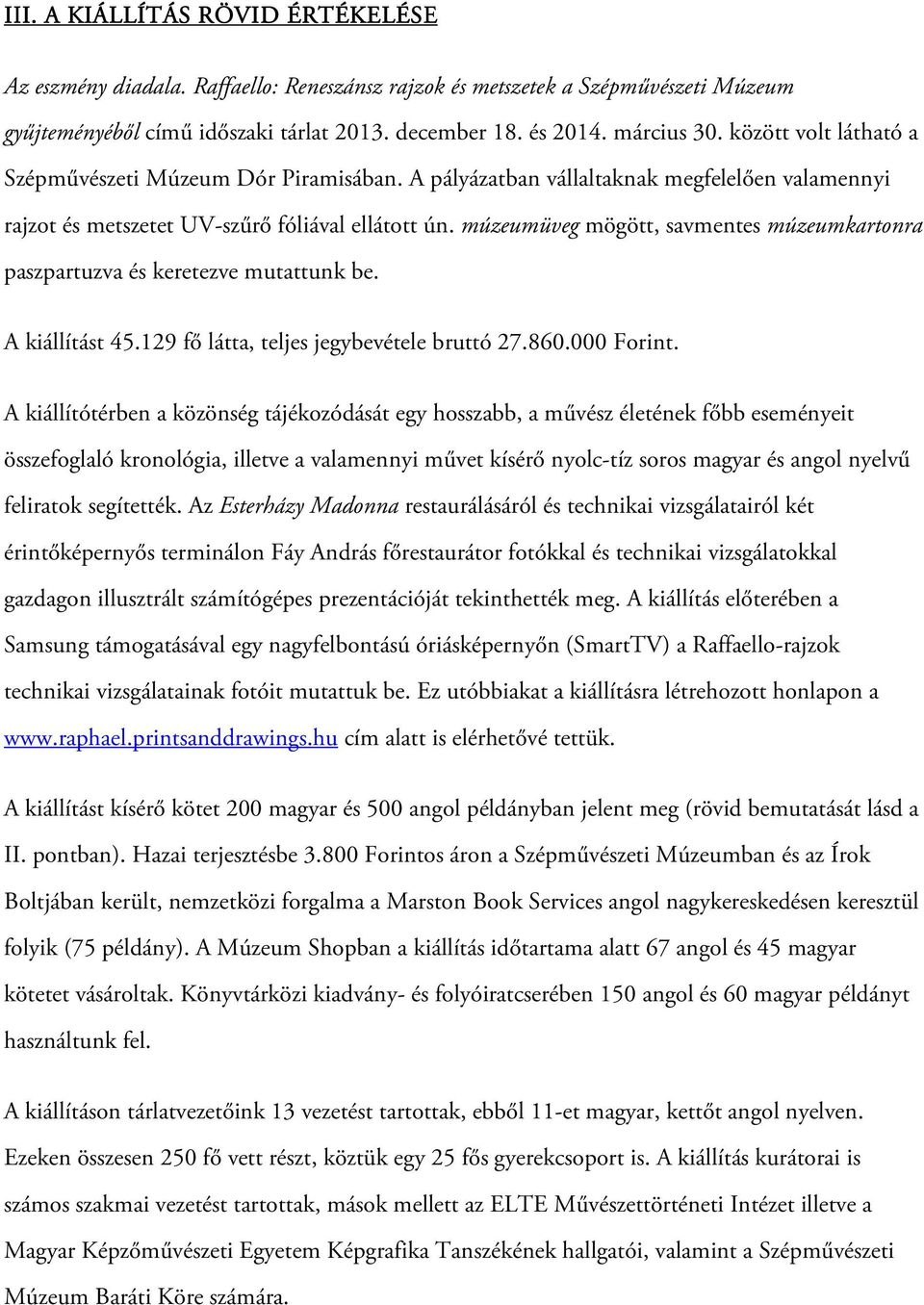 múzeumüveg mögött, savmentes múzeumkartonra paszpartuzva és keretezve mutattunk be. A kiállítást 45.129 fő látta, teljes jegybevétele bruttó 27.860.000 Forint.