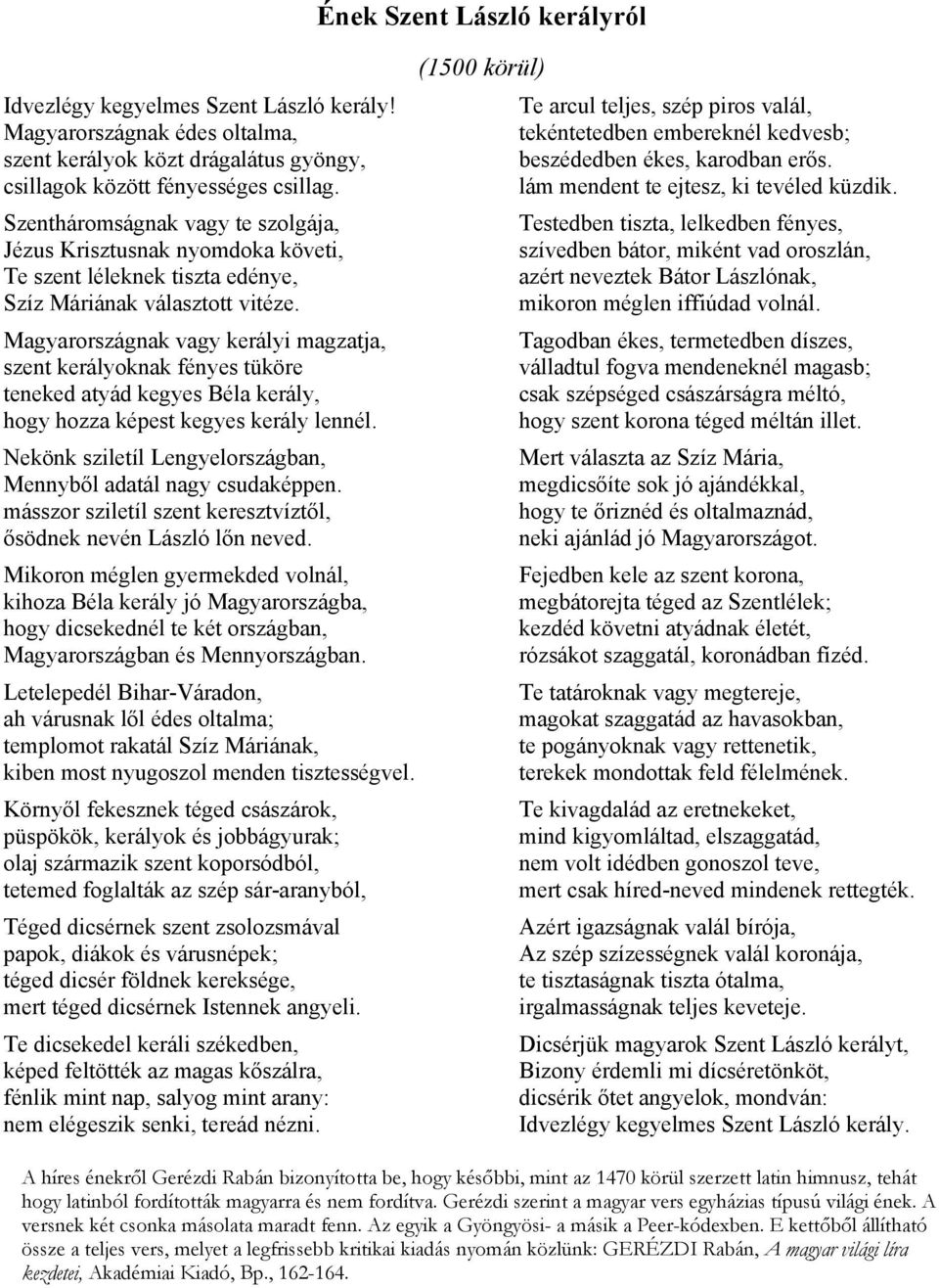 Magyarországnak vagy kerályi magzatja, szent kerályoknak fényes tüköre teneked atyád kegyes Béla kerály, hogy hozza képest kegyes kerály lennél.