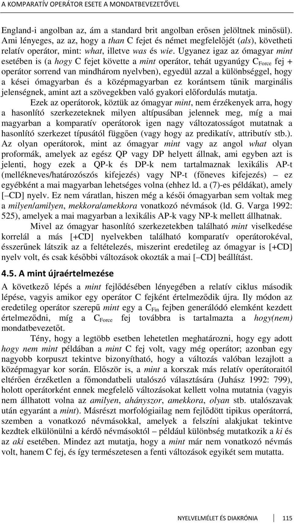 Ugyanez igaz az ómagyar mint esetében is (a hogy C fejet követte a mint operátor, tehát ugyanúgy C Force fej + operátor sorrend van mindhárom nyelvben), egyedül azzal a különbséggel, hogy a kései