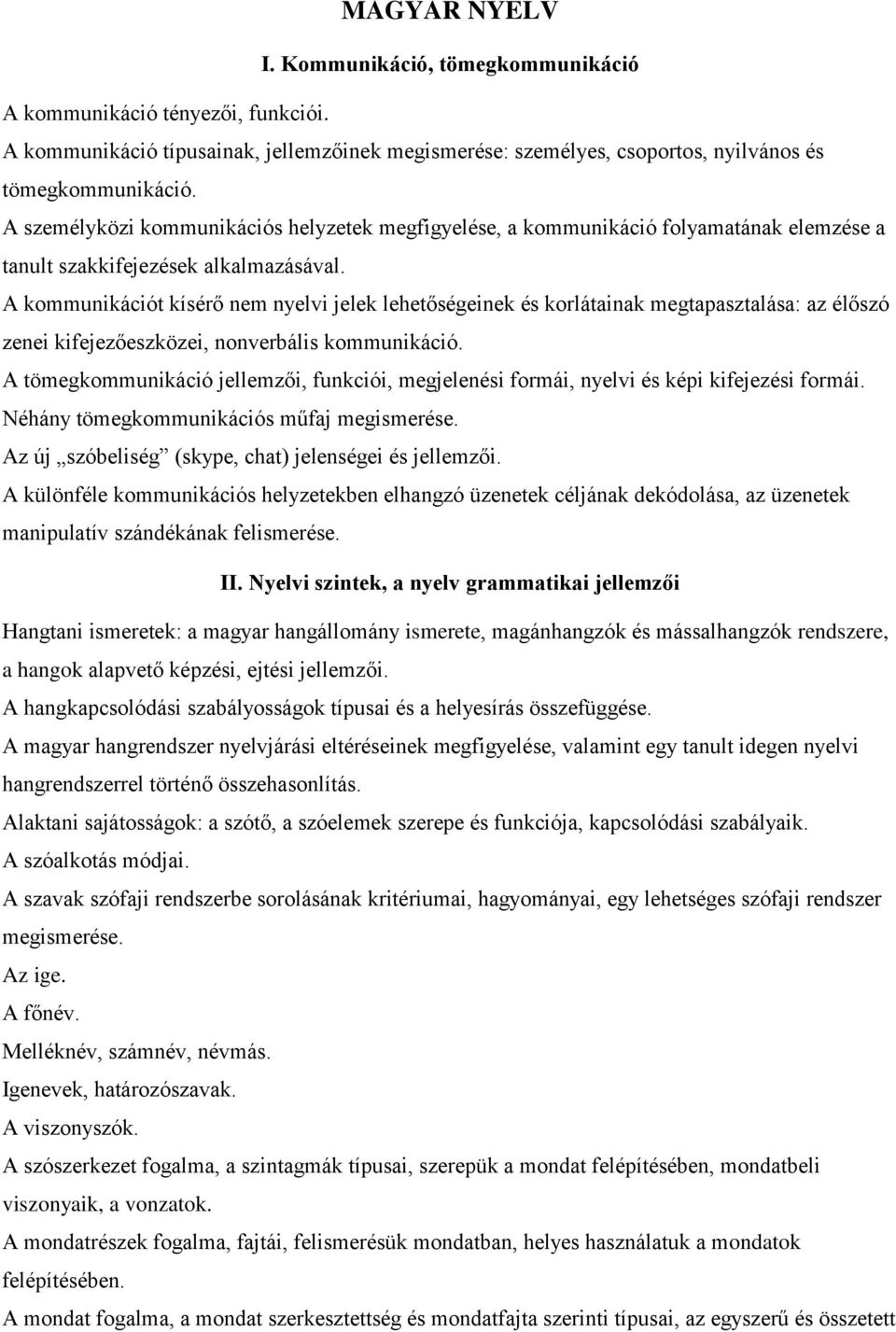 A kommunikációt kísérő nem nyelvi jelek lehetőségeinek és korlátainak megtapasztalása: az élőszó zenei kifejezőeszközei, nonverbális kommunikáció.