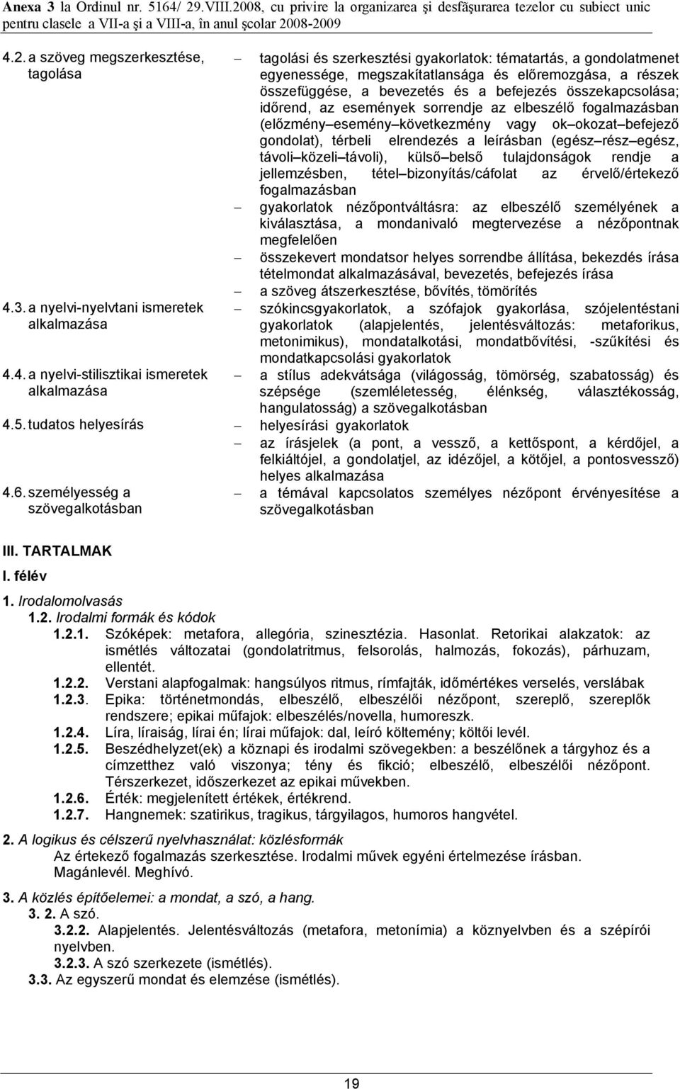 esemény következmény vagy ok okozat befejező gondolat), térbeli elrendezés a leírásban (egész rész egész, távoli közeli távoli), külső belső tulajdonságok rendje a jellemzésben, tétel