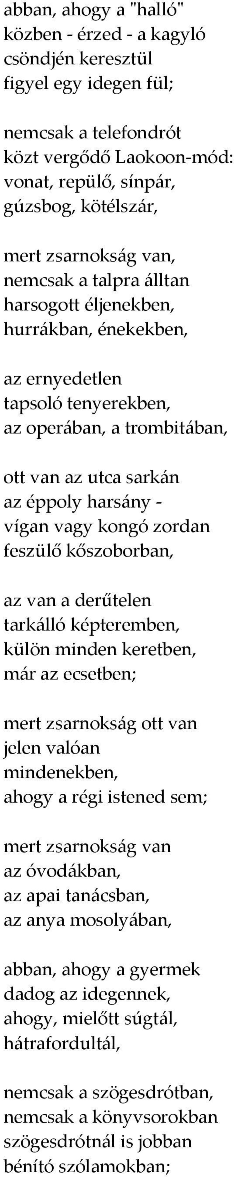 feszülő kőszoborban, az van a derűtelen tarkálló képteremben, külön minden keretben, már az ecsetben; mert zsarnokság ott van jelen valóan mindenekben, ahogy a régi istened sem; mert zsarnokság van