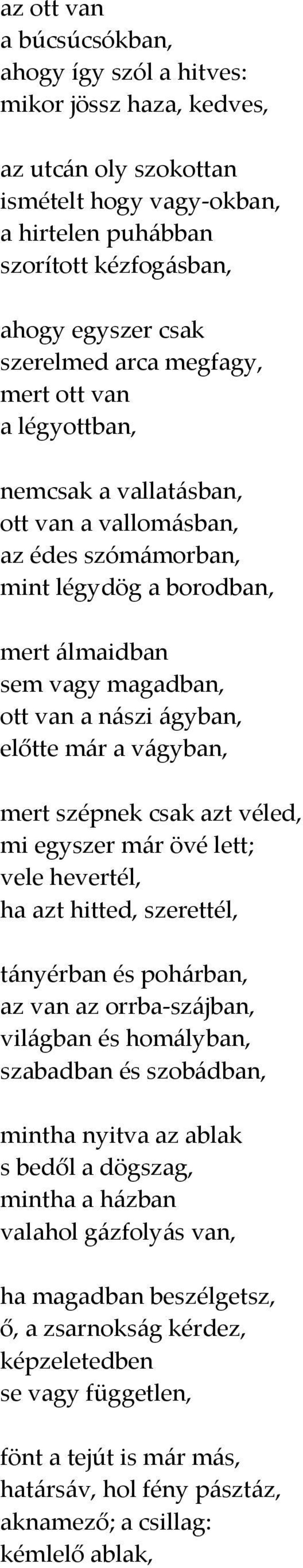 már a vágyban, mert szépnek csak azt véled, mi egyszer már övé lett; vele hevertél, ha azt hitted, szerettél, tányérban és pohárban, az van az orrba szájban, világban és homályban, szabadban és