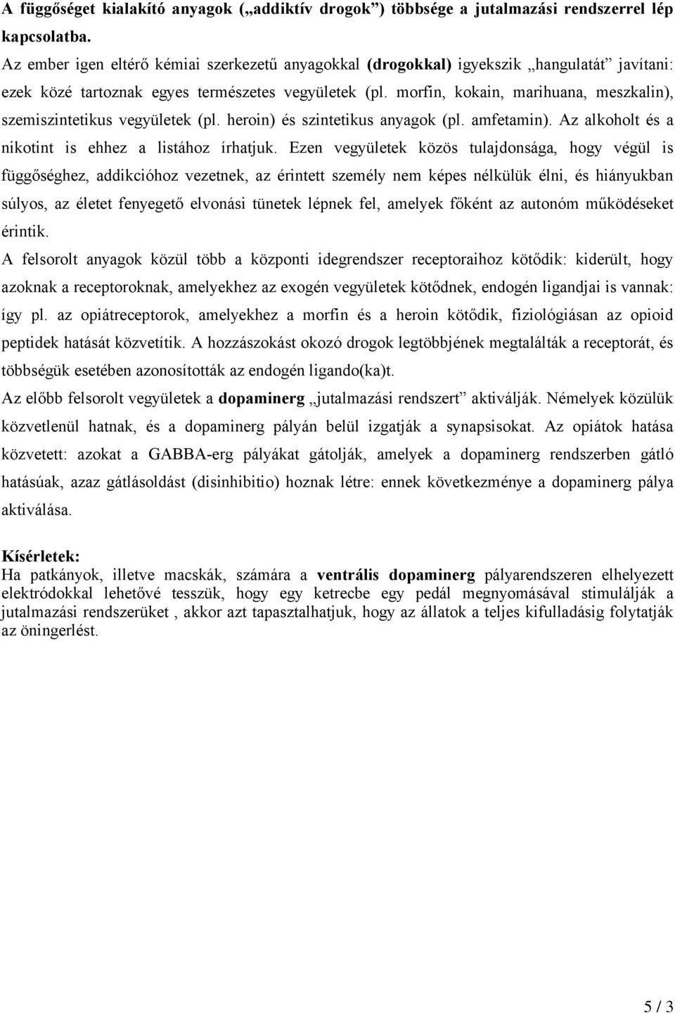 morfin, kokain, marihuana, meszkalin), szemiszintetikus vegyületek (pl. heroin) és szintetikus anyagok (pl. amfetamin). Az alkoholt és a nikotint is ehhez a listához írhatjuk.